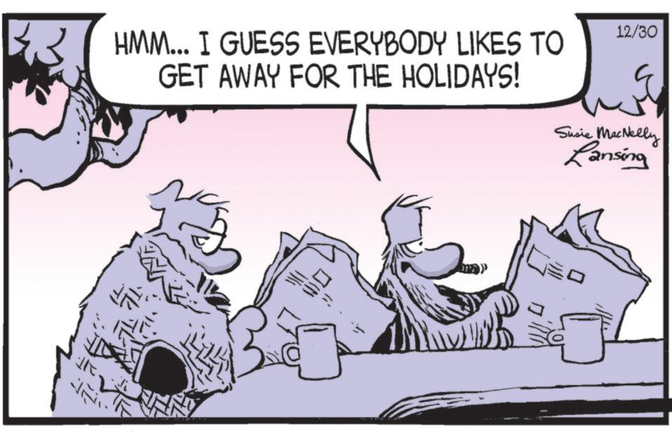 Fictional character OCR: HMM... I GUESS EVERYBODY LIKES TO GET AWAY FOR THE HOLIDAYS! 12/30 Susie MacNelly Lansing ? 27 ???? ?? HMM ... I GUESS EVERYBODY LIKES TO GET AWAY FOR THE HOLIDAYS ! 12/30 Susie MacNelly Lansing ? 27 ???? ??