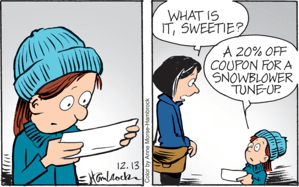 Graphics OCR: 12.13 = Hambrock Color by Anne Morse-Hambrock WHAT IS ITSWEETIE? A 20% OFF COUPON FOR A SNOWBLOWER TUNE-UP. 12.13 = Hambrock Color by Anne Morse - Hambrock WHAT IS ITSWEETIE ? A 20 % OFF COUPON FOR A SNOWBLOWER TUNE - UP .