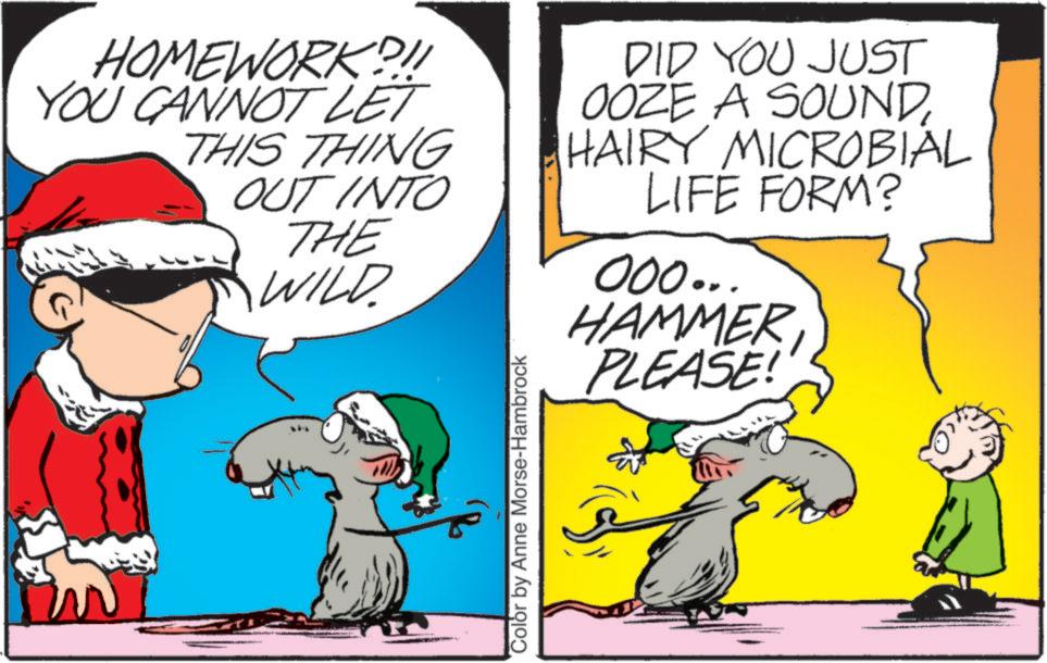 Photo caption OCR: HOMEWORK?!! YOU CANNOT LET THIS THING OUT INTO THE WILD. DID YOU JUST OOZE A SOUNDHAIRY MICROBIAL LIFE FORM? 000... HAMMER PLEASE! Color by Anne Morse-Hambrock HOMEWORK ? !! YOU CANNOT LET THIS THING OUT INTO THE WILD . DID YOU JUST OOZE A SOUNDHAIRY MICROBIAL LIFE FORM ? 000 ... HAMMER PLEASE ! Color by Anne Morse - Hambrock