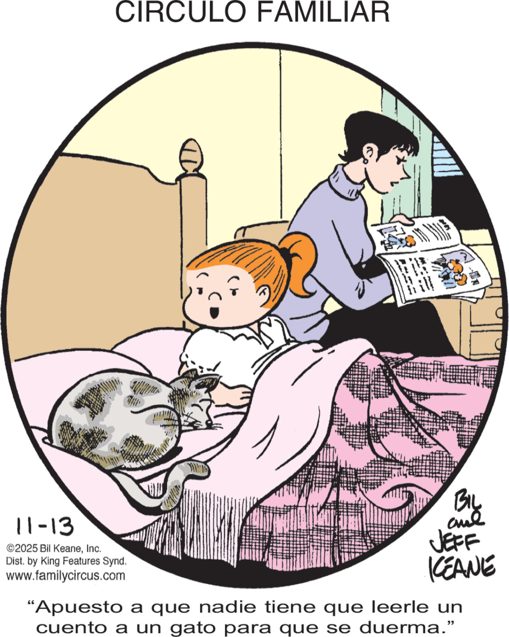 Photo caption OCR: CIRCULO FAMILIAR 11-13 ©2025 Bil KeaneInc. Dist. by King Features Synd. www.familycircus.com BIL and JEFF KEANE “Apuesto a que nadie tiene que leerle un cuento a un gato para que se duerma." ? CIRCULO FAMILIAR 11-13 © 2025 Bil KeaneInc. Dist . by King Features Synd . www.familycircus.com BIL and JEFF KEANE “ Apuesto a que nadie tiene que leerle un cuento a un gato para que se duerma . " ?