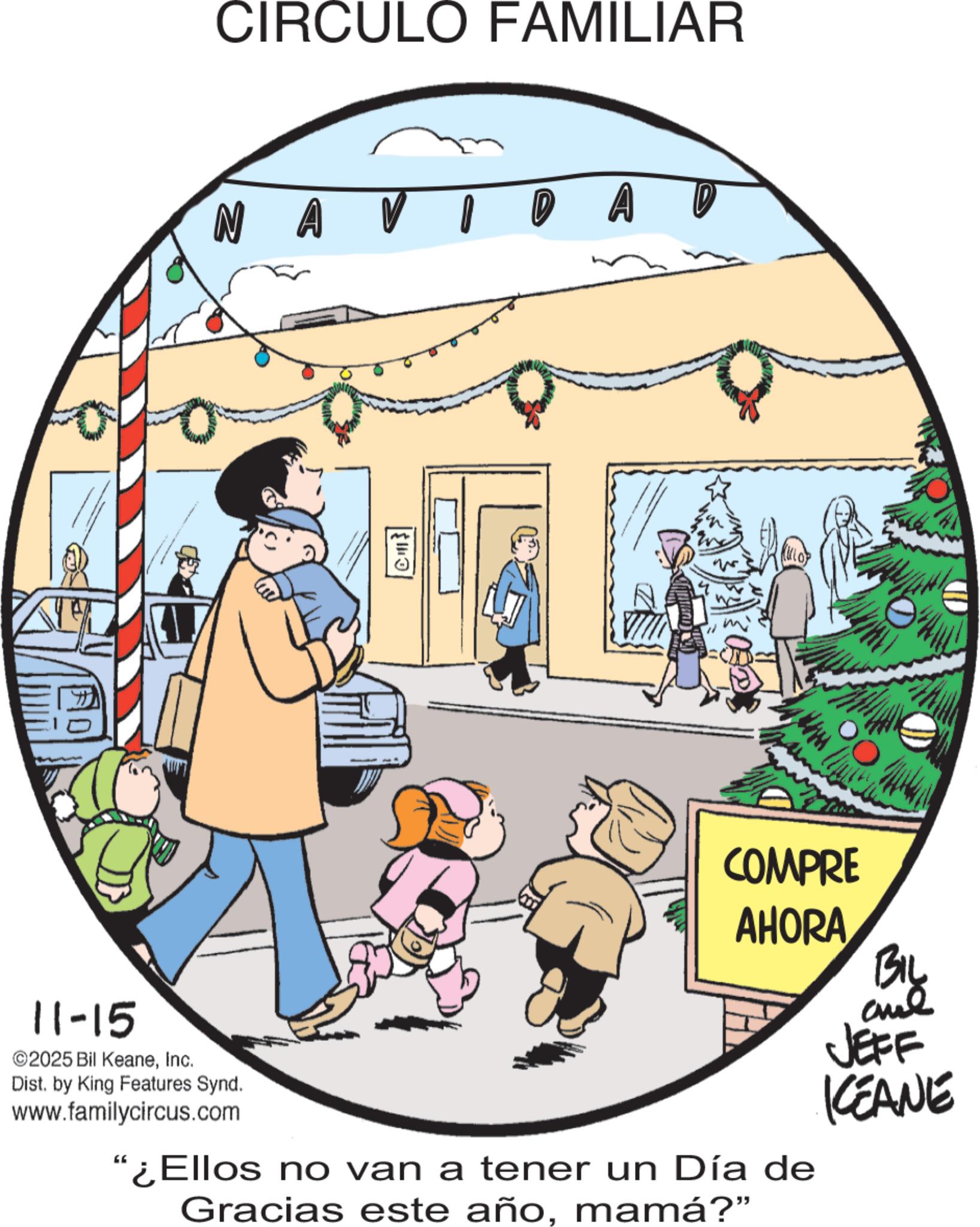Animated cartoon OCR: CIRCULO FAMILIAR NA VI DA D 11-15 2025 Bil KeaneInc. Dist. by King Features Synd. www.familycircus.com ?? COMPRE AHORA BIL JEFF KCEANE ** '¿Ellos no van a tener un Día de Gracias este añomamá?" CIRCULO FAMILIAR NA VI DA D 11-15 2025 Bil KeaneInc. Dist . by King Features Synd . www.familycircus.com ?? COMPRE AHORA BIL JEFF KCEANE ** ' ¿ Ellos no van a tener un Día de Gracias este añomamá ? "