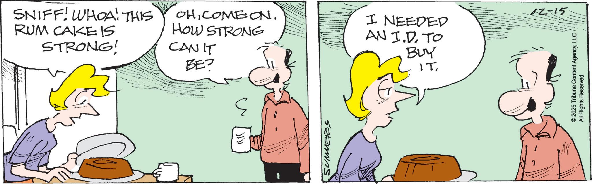 Animation OCR: SNIFF! WHOA! THIS RUM CAKE IS STRONG! OHCOME ON. HOW STRONG CANIT BE? I NEEDED AN I.D. TO BUY 1T 52EEMAS 62-15 © 2025 Tribune Content AgencyLLC All Rights Reserved SNIFF ! WHOA ! THIS RUM CAKE IS STRONG ! OHCOME ON . HOW STRONG CANIT BE ? I NEEDED AN I.D. TO BUY 1T 52EEMAS 62-15 © 2025 Tribune Content AgencyLLC All Rights Reserved