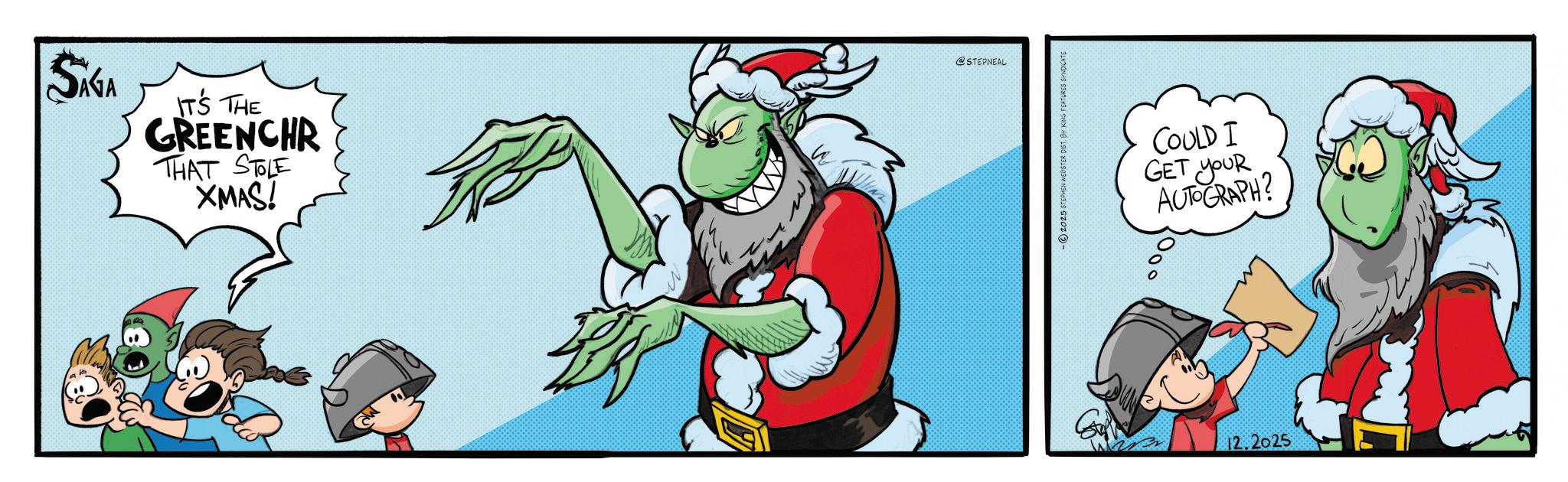 Comics OCR: SÁGA IT'S THE GREENCHR THAT STOLE XMAS! @STEPNEAL -2025 STEPHEN WEBSTER DIST. BY KING FEATURES SYNDICATE COULD I GET YOUR AUTOGRAPH? 2000 12.2025 SÁGA IT'S THE GREENCHR THAT STOLE XMAS ! @STEPNEAL -2025 STEPHEN WEBSTER DIST . BY KING FEATURES SYNDICATE COULD I GET YOUR AUTOGRAPH ? 2000 12.2025