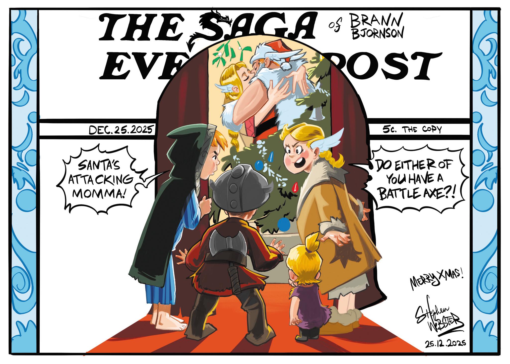 Hero OCR: of THE SAGA OS BRANN EVF ROST DEC. 25.2025 SANTA'S ATTACKING MOMMA! 5C. THE COPY DO EITHER OF YOU HAVE A BATTLE AXE?! MERRY XMAS! Stephen WEBSTER 25.12.2025 M of THE SAGA OS BRANN EVF ROST DEC . 25.2025 SANTA'S ATTACKING MOMMA ! 5C . THE COPY DO EITHER OF YOU HAVE A BATTLE AXE ?! MERRY XMAS ! Stephen WEBSTER 25.12.2025 M