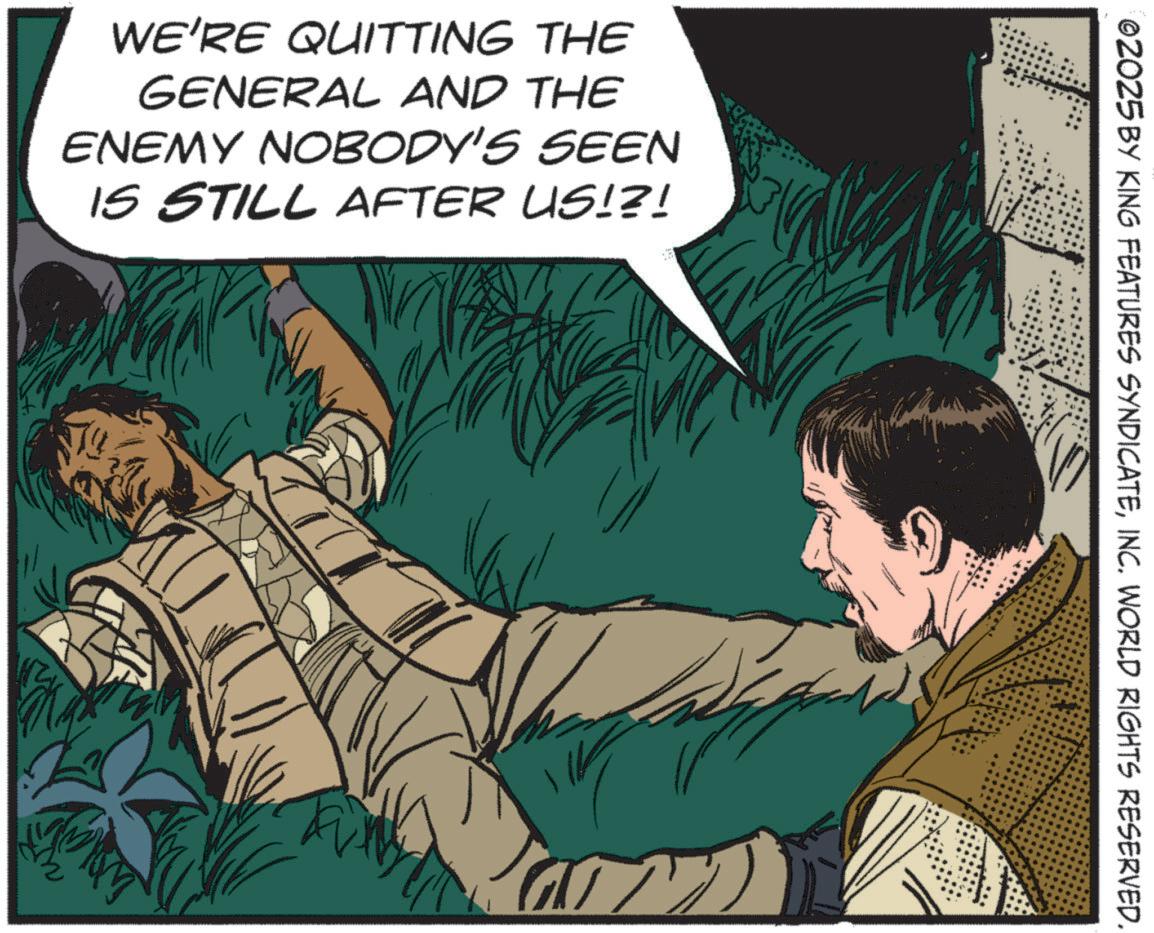 Comics OCR: 02025 BY KING FEATURES SYNDICATEINC. WORLD RIGHTS RESERVED. WE'RE QUITTING THE GENERAL AND THE ENEMY NOBODY'S SEEN IS STILL AFTER US!?! M 02025 BY KING FEATURES SYNDICATEINC . WORLD RIGHTS RESERVED . WE'RE QUITTING THE GENERAL AND THE ENEMY NOBODY'S SEEN IS STILL AFTER US ! ? ! M