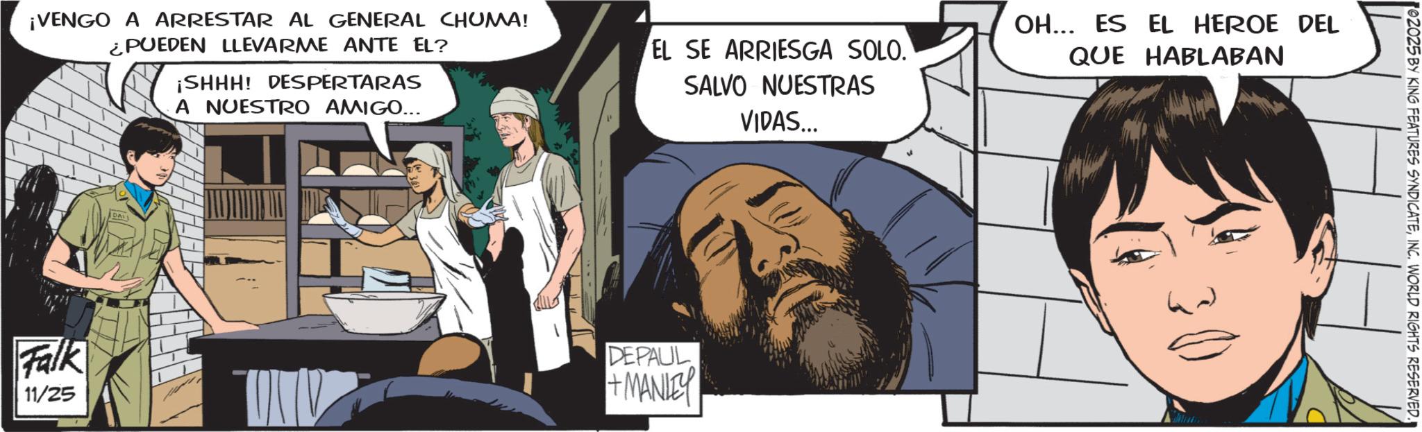 Publication OCR: ¡VENGO A ARRESTAR AL GENERAL CHUMA! ¿PUEDEN LLEVARME ANTE EL? ¡SHHH! DESPERTARAS A NUESTRO AMIGO... EL SE ARRIESGA SOLO. SALVO NUESTRAS VIDAS... OH... ES EL HEROE DEL QUE HABLABAN Falk 11/25 DEPAUL +MANIE 02025 BY KING FEATURES SYNDICATEINC. WORLD RIGHTS RESERVED. ¡ VENGO A ARRESTAR AL GENERAL CHUMA ! ¿ PUEDEN LLEVARME ANTE EL ? ¡ SHHH ! DESPERTARAS A NUESTRO AMIGO ... EL SE ARRIESGA SOLO . SALVO NUESTRAS VIDAS ... OH ... ES EL HEROE DEL QUE HABLABAN Falk 11/25 DEPAUL + MANIE 02025 BY KING FEATURES SYNDICATEINC . WORLD RIGHTS RESERVED .