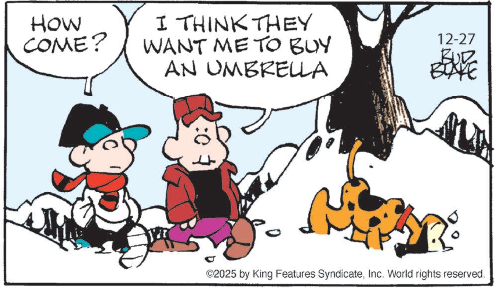 Comic book OCR: HOW COME? I THINK THEY WANT ME TO BUY AN UMBRELLA 12-27 BUR BLAKE U :0 ©2025 by King Features SyndicateInc. World rights reserved. HOW COME ? I THINK THEY WANT ME TO BUY AN UMBRELLA 12-27 BUR BLAKE U : 0 © 2025 by King Features SyndicateInc. World rights reserved .