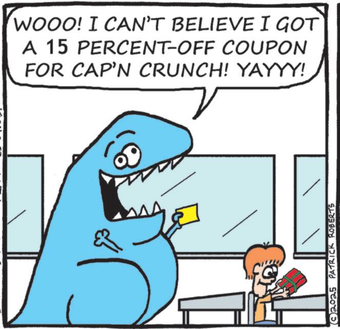 Clip art OCR: WOOO! I CAN'T BELIEVE I GOT A 15 PERCENT-OFF COUPON FOR CAP'N CRUNCH! YAYYY! ?? © 2025 PATRICK ROBERTS WOOO ! I CAN'T BELIEVE I GOT A 15 PERCENT - OFF COUPON FOR CAP'N CRUNCH ! YAYYY ! ?? © 2025 PATRICK ROBERTS