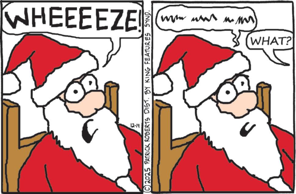 Animated cartoon OCR: WHEEEEZE © 2025 PATRICK ROBERTS DIST. BY KING FEATURES SYND. 12-19 ??? wym uw mm) www. WHAT? WHEEEEZE © 2025 PATRICK ROBERTS DIST . BY KING FEATURES SYND . 12-19 ??? wym uw mm ) www . WHAT ?