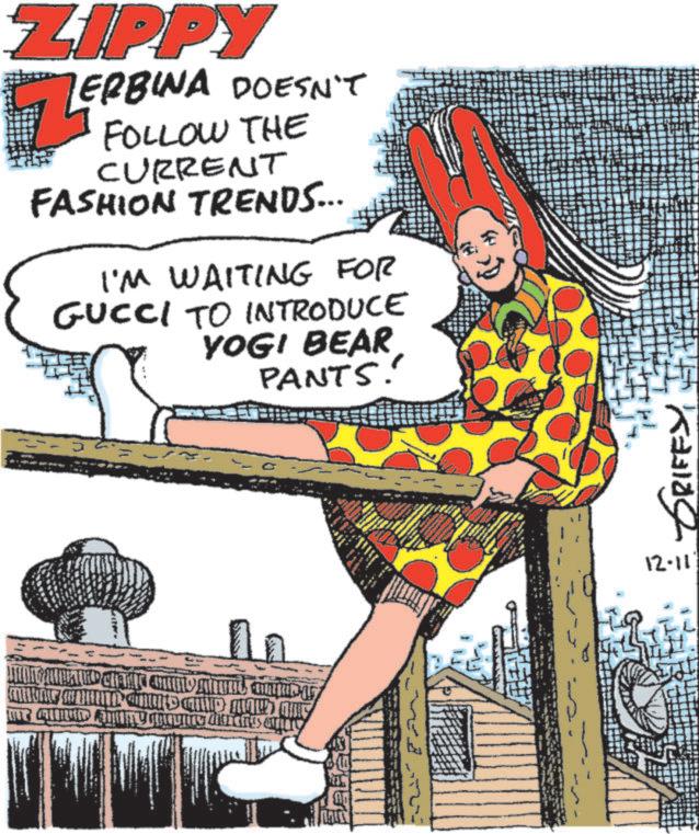 Fiction OCR: ????? ????? ?? ?? ? AD CHQ QUD ???? ??? 12-11 GRIFFYZIPPY ERBINA DOESN'T FOLLOW THE CURRENT FASHION TRENDS... I'M WAITING FOR GUCCI TO INTRODUCE YOGI BEAR PANTS. ????? ????? ?? ?? ? AD CHQ QUD ???? ??? 12-11 GRIFFYZIPPY ERBINA DOESN'T FOLLOW THE CURRENT FASHION TRENDS ... I'M WAITING FOR GUCCI TO INTRODUCE YOGI BEAR PANTS .