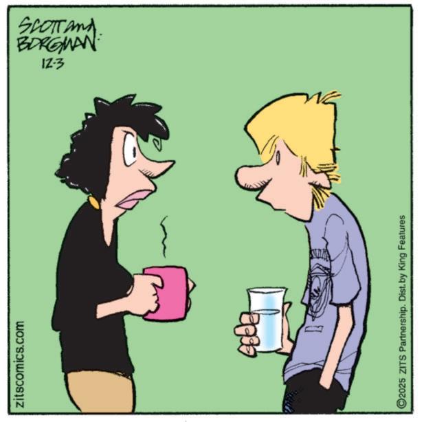 Clip art OCR: zitscomics.com BORGMAN SCOTTand 12-3 ©2025 ZITS Partnership. Dist. by King Features zitscomics.com BORGMAN SCOTTand 12-3 © 2025 ZITS Partnership . Dist . by King Features