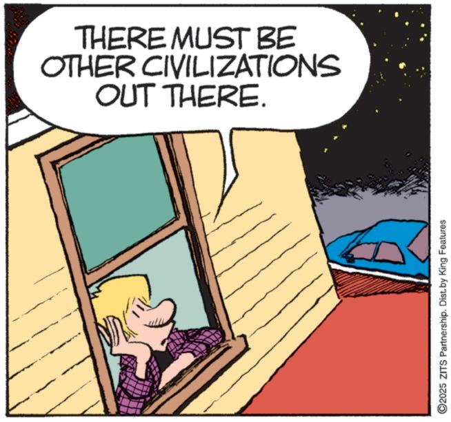 Publication OCR: THERE MUST BE OTHER CIVILIZATIONS OUT THERE. ©2025 ZITS Partnership. Dist. by King Features THERE MUST BE OTHER CIVILIZATIONS OUT THERE . © 2025 ZITS Partnership . Dist . by King Features