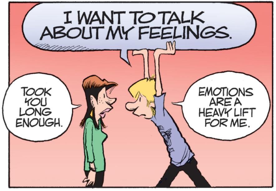 Photo caption OCR: I WANT TO TALK ABOUT MY FEELINGS. TOOK YOU LONG ENOUGH. M EMOTIONS AREA HEAVY LIFT FOR ME. I WANT TO TALK ABOUT MY FEELINGS . TOOK YOU LONG ENOUGH . M EMOTIONS AREA HEAVY LIFT FOR ME .