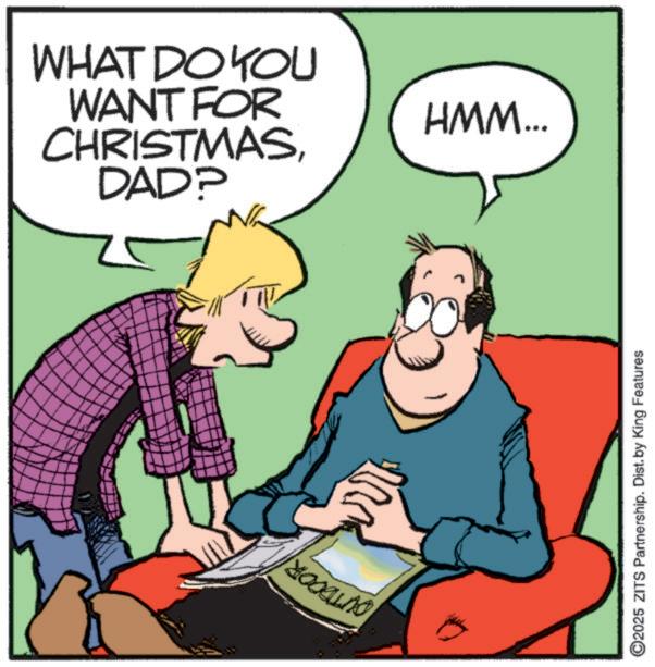 Photo caption OCR: ww OUTBOOR WHAT DO YOU WANT FOR CHRISTMASDAD? 25 ©2025 ZITS Partnership. Dist. by King Features HMM... ww OUTBOOR WHAT DO YOU WANT FOR CHRISTMASDAD ? 25 © 2025 ZITS Partnership . Dist . by King Features HMM ...