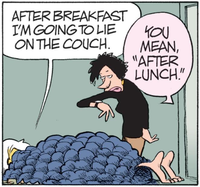 Graphics OCR: AFTER BREAKFAST I'M GOING TO LIE ON THE COUCH. YOU MEAN "AFTER LUNCH." AFTER BREAKFAST I'M GOING TO LIE ON THE COUCH . YOU MEAN " AFTER LUNCH . "