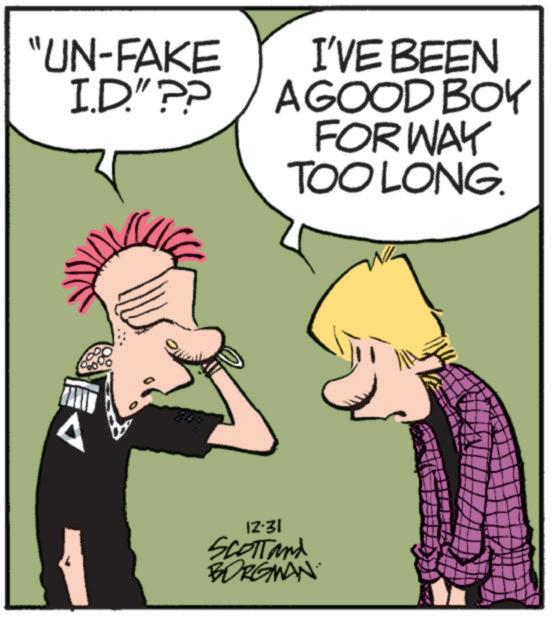 Pleased OCR: "UN-FAKE I.D."?? ? I'VE BEEN AGOOD BOY FORWAY TOO LONG. 12:31 SCOTTand BORGMAN " UN - FAKE I.D. " ?? ? I'VE BEEN AGOOD BOY FORWAY TOO LONG . 12:31 SCOTTand BORGMAN