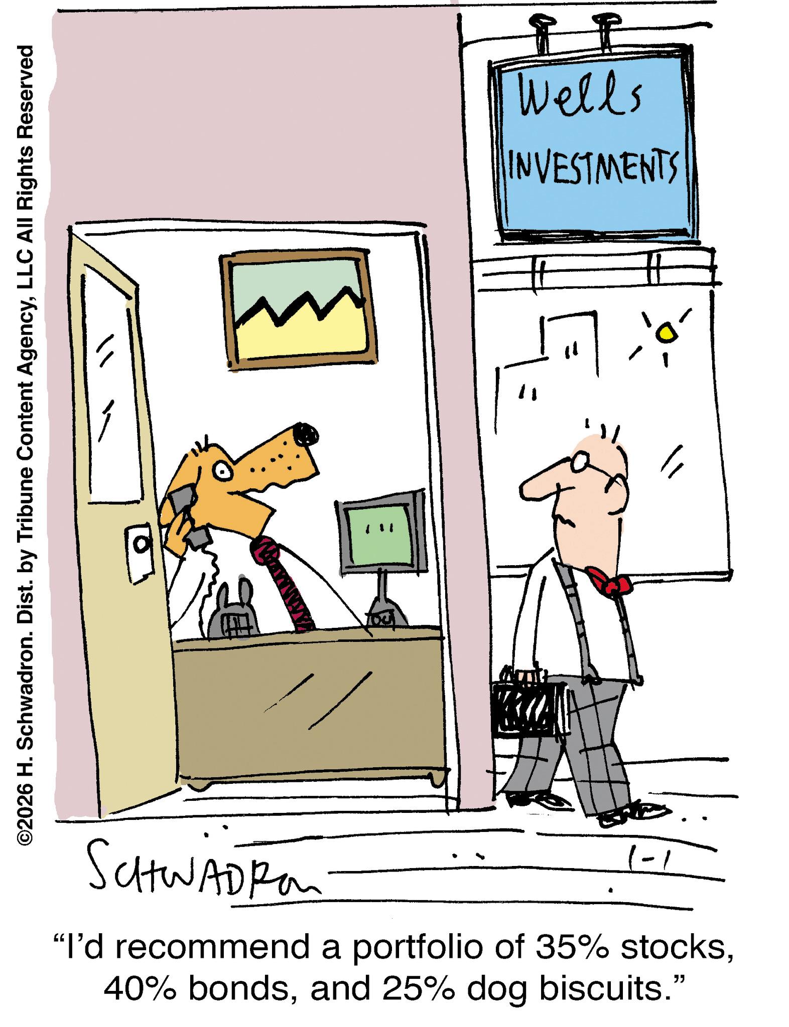 Animation OCR: ©2026 H. Schwadron. Dist. by Tribune Content AgencyLLC All Rights Reserved SCHWADI "I'd recommend a portfolio of 35% stocksand 25% dog biscuits." Wells INVESTMENTS © 2026 H. Schwadron . Dist . by Tribune Content AgencyLLC All Rights Reserved SCHWADI " I'd recommend a portfolio of 35 % stocks40 % bondsand 25 % dog biscuits . " Wells INVESTMENTS