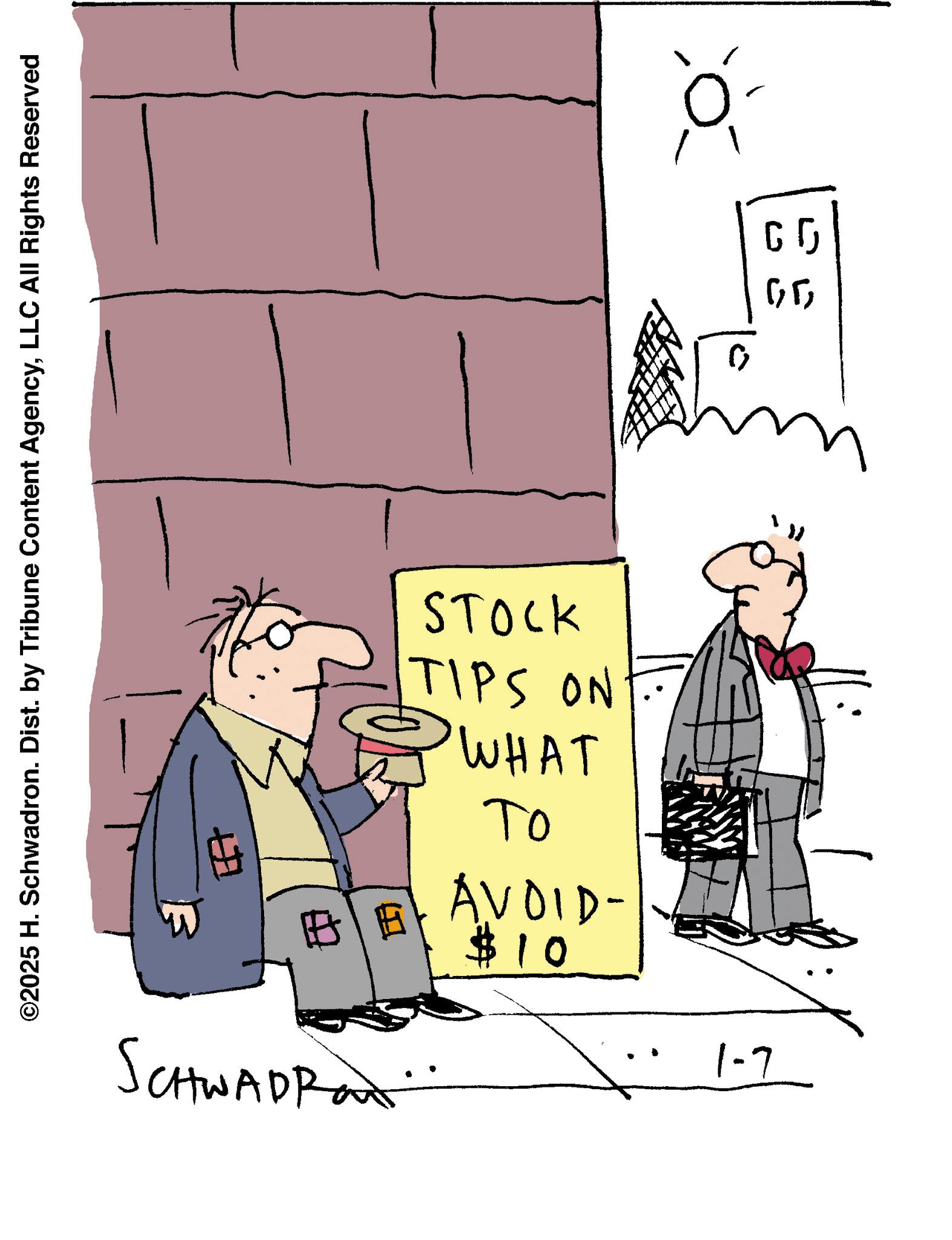 Animated cartoon OCR: ©2025 H. Schwadron. Dist. by Tribune Content AgencyLLC All Rights Reserved ? SCHWADRO WHAT TIPS ON STOCK ?? AVOID. $10 65GO 1-7 © 2025 H. Schwadron . Dist . by Tribune Content AgencyLLC All Rights Reserved ? SCHWADRO WHAT TIPS ON STOCK ?? AVOID . $ 10 65GO 1-7
