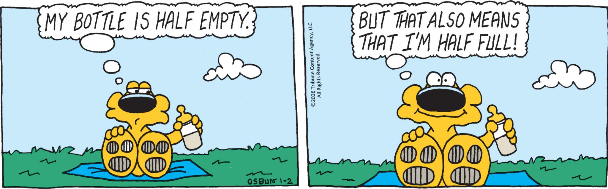 Graphics OCR: MY BOTTLE IS HALF EMPTY. © 2026 Tribune Content AgencyLLC All Rights Reserved BUT THAT ALSO MEANS THAT I'M HALF FULL! OSBUN 1-2 ?? 000 MY BOTTLE IS HALF EMPTY . © 2026 Tribune Content AgencyLLC All Rights Reserved BUT THAT ALSO MEANS THAT I'M HALF FULL ! OSBUN 1-2 ?? 000
