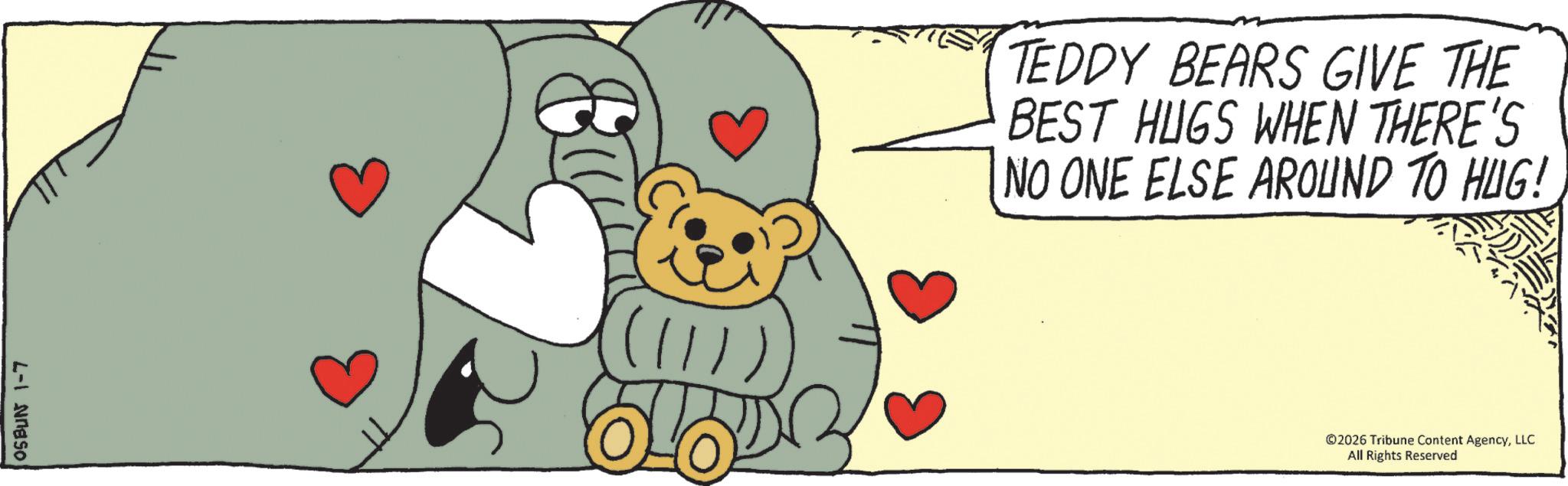 Bear OCR: OSBUN 1-7 TEDDY BEARS GIVE THE BEST HUGS WHEN THERE'S NO ONE ELSE AROUND TO HUG! 2026 Tribune Content AgencyLLC All Rights Reserved OSBUN 1-7 TEDDY BEARS GIVE THE BEST HUGS WHEN THERE'S NO ONE ELSE AROUND TO HUG ! 2026 Tribune Content AgencyLLC All Rights Reserved