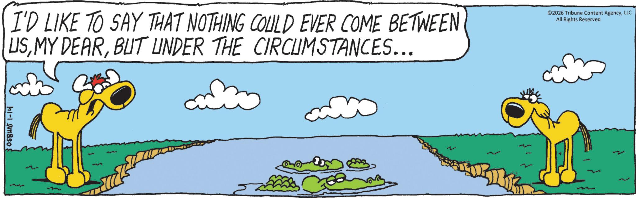 Animated cartoon OCR: COSBUN 1-14 I'D LIKE TO SAY THAT NOTHING COULD EVER COME BETWEEN USBUT UNDER THE CIRCUMSTANCES... ©2026 Tribune Content AgencyLLC All Rights Reserved COSBUN 1-14 I'D LIKE TO SAY THAT NOTHING COULD EVER COME BETWEEN USMY DEARBUT UNDER THE CIRCUMSTANCES ... © 2026 Tribune Content AgencyLLC All Rights Reserved