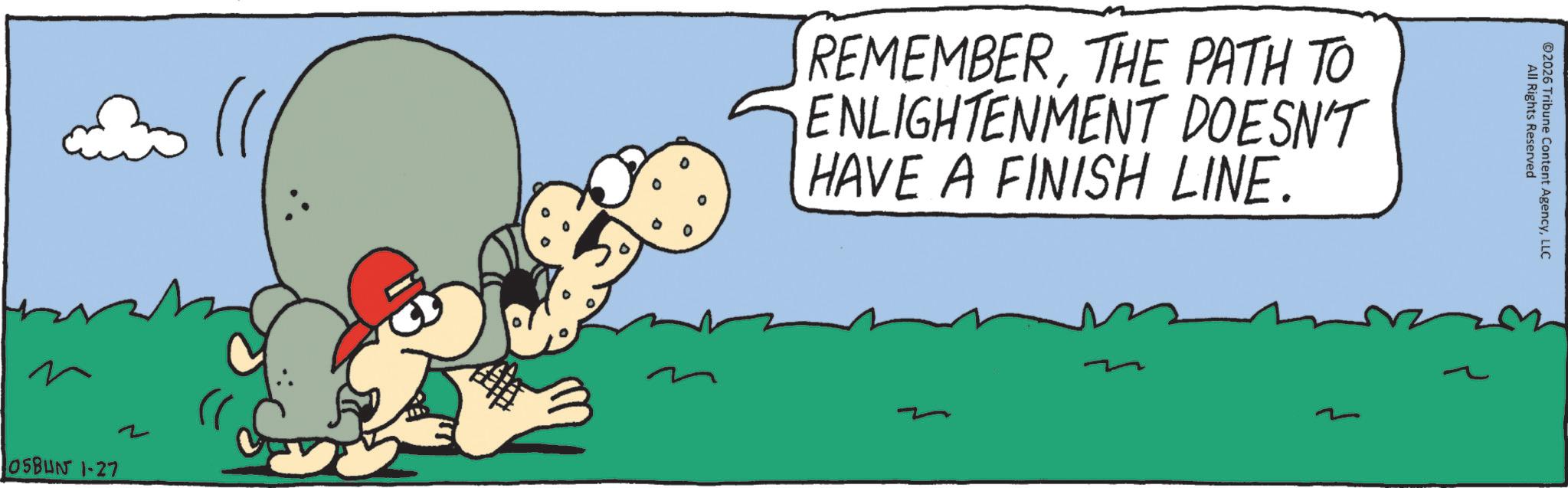Fictional character OCR: }) ? Z 05BUN 1-27 REMEMBERTHE PATH TO ENLIGHTENMENT DOESN'T HAVE A FINISH LINE. All Rights Reserved ©2026 Tribune Content AgencyLLC } ) ? Z 05BUN 1-27 REMEMBERTHE PATH TO ENLIGHTENMENT DOESN'T HAVE A FINISH LINE . All Rights Reserved © 2026 Tribune Content Agency