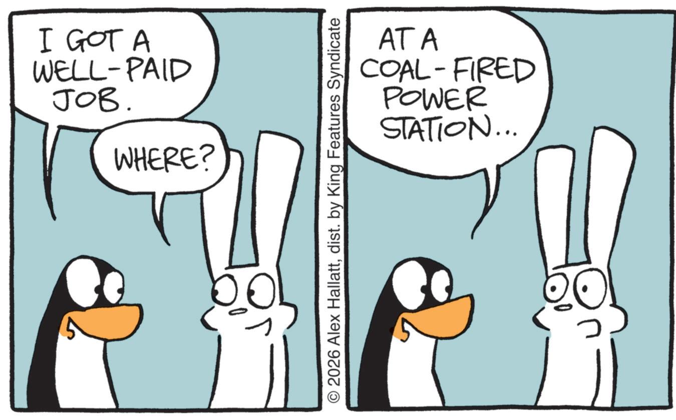 Graphics OCR: I GOT A WELL-PAID JOB. WHERE? AT A COAL-FIRED POWER STATION... © 2026 Alex Hallattdist. by King Features Syndicate ????? I GOT A WELL - PAID JOB . WHERE ? AT A COAL - FIRED POWER STATION ... © 2026 Alex Hallattdist . by King Features Syndicate ?????