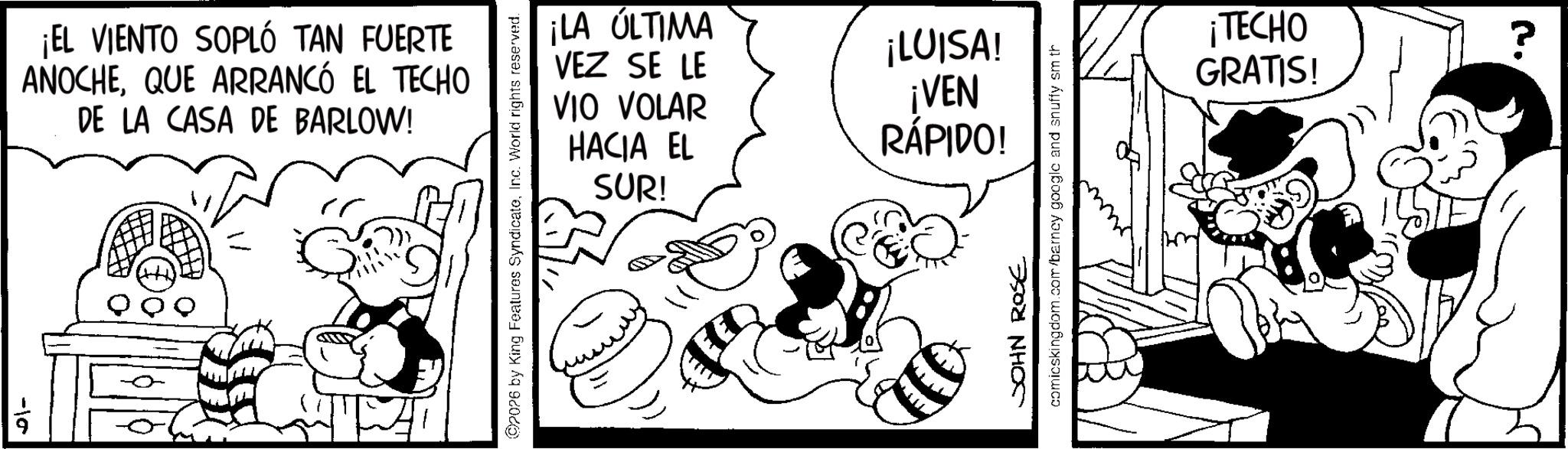 Conversation OCR: -10 ¡EL VIENTO SOPLÓ TAN FUERTE ANOCHEQUE ARRANCÓ EL TECHO DE LA CASA DE BARLOW! O2026 by King Features SyndicateInc. World rights reserved. ¡LA ÚLTIMA VEZ SE LE VIO VOLAR HACIA EL ¡LUISA! ¡VEN RÁPIDO! SUR! comicskingdom.com/barney google and snuffy sm th JOHN ROSE ¡TECHO GRATIS! -10 ¡ EL VIENTO SOPLÓ TAN FUERTE ANOCHEQUE ARRANCÓ EL TECHO DE LA CASA DE BARLOW ! O2026 by King Features SyndicateInc. World rights reserved . ¡ LA ÚLTIMA VEZ SE LE VIO VOLAR HACIA EL ¡ LUISA ! ¡ VEN RÁPIDO ! SUR ! comicskingdom.com/barney google and snuffy sm th JOHN ROSE ¡ TECHO GRATIS !