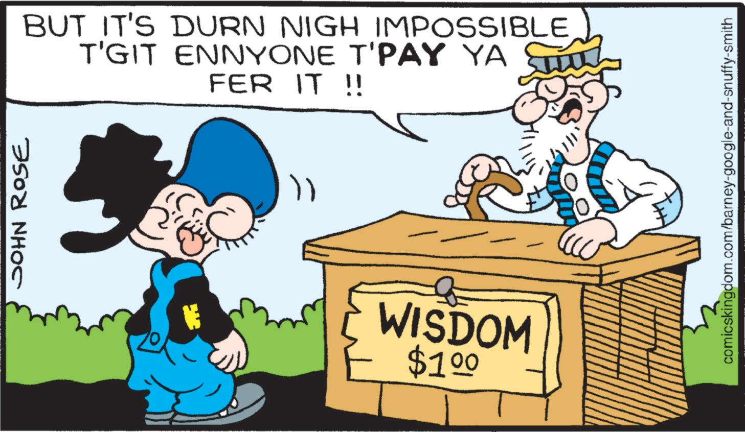 Fictional character OCR: JOHN ROSE BUT IT'S DURN NIGH IMPOSSIBLE T'GIT ENNYONE T'PAY YA FER IT !! " WISDOM $100 comicskingdom.com/barney-google-and-snuffy-smith JOHN ROSE BUT IT'S DURN NIGH IMPOSSIBLE T'GIT ENNYONE T'PAY YA FER IT !! " WISDOM $ 100 comicskingdom.com/barney-google-and-snuffy-smith