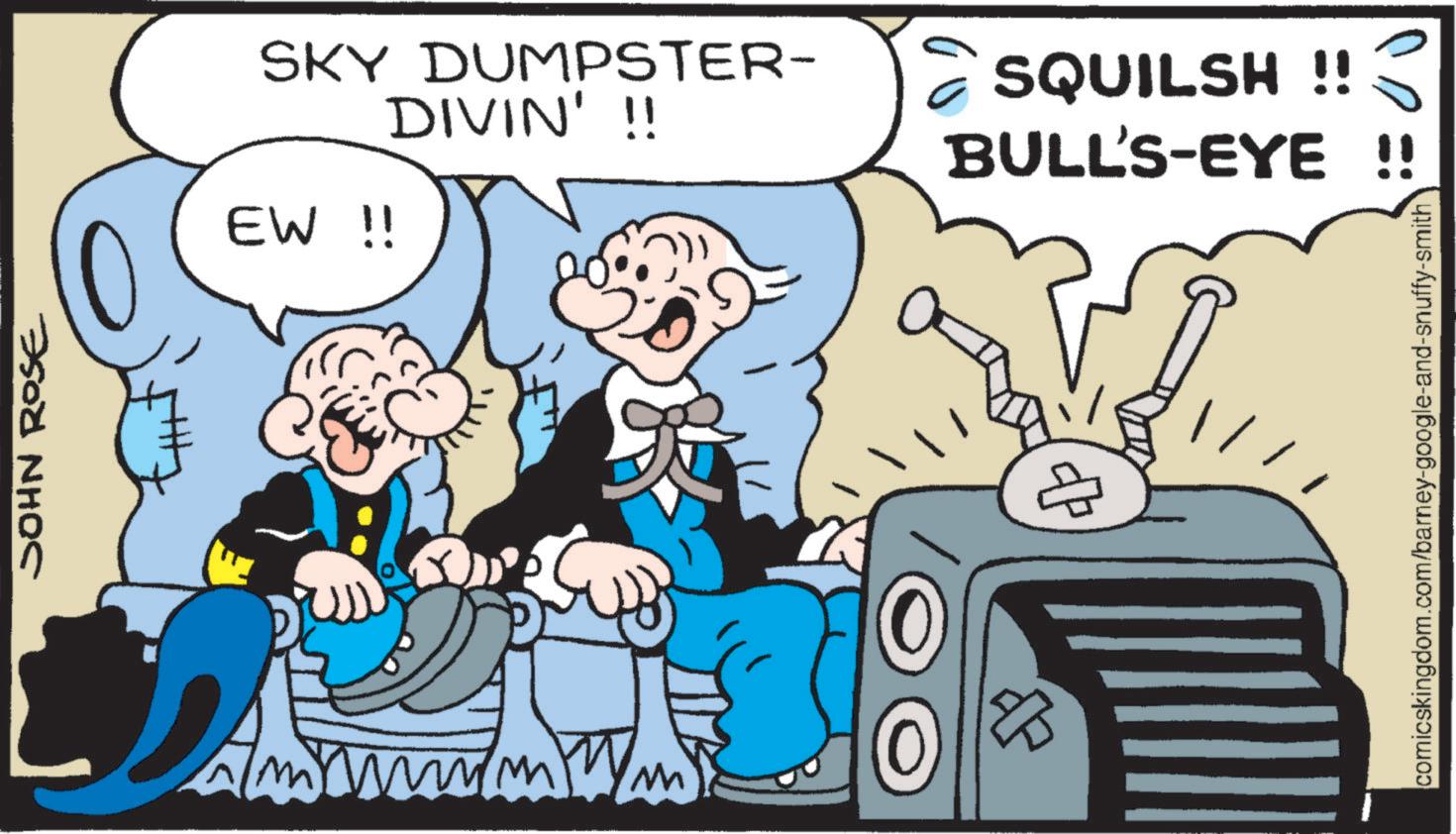 Comic book OCR: JOHN ROSE am wwwm SKY DUMPSTER- EW !! DIVIN' !! 8 SQUILSH !! BULL'S-EYE !! comicskingdom.com/barney-google-and-snuffy-smith JOHN ROSE am wwwm SKY DUMPSTER- EW !! DIVIN ' !! 8 SQUILSH !! BULL'S - EYE !! comicskingdom.com/barney-google-and-snuffy-smith