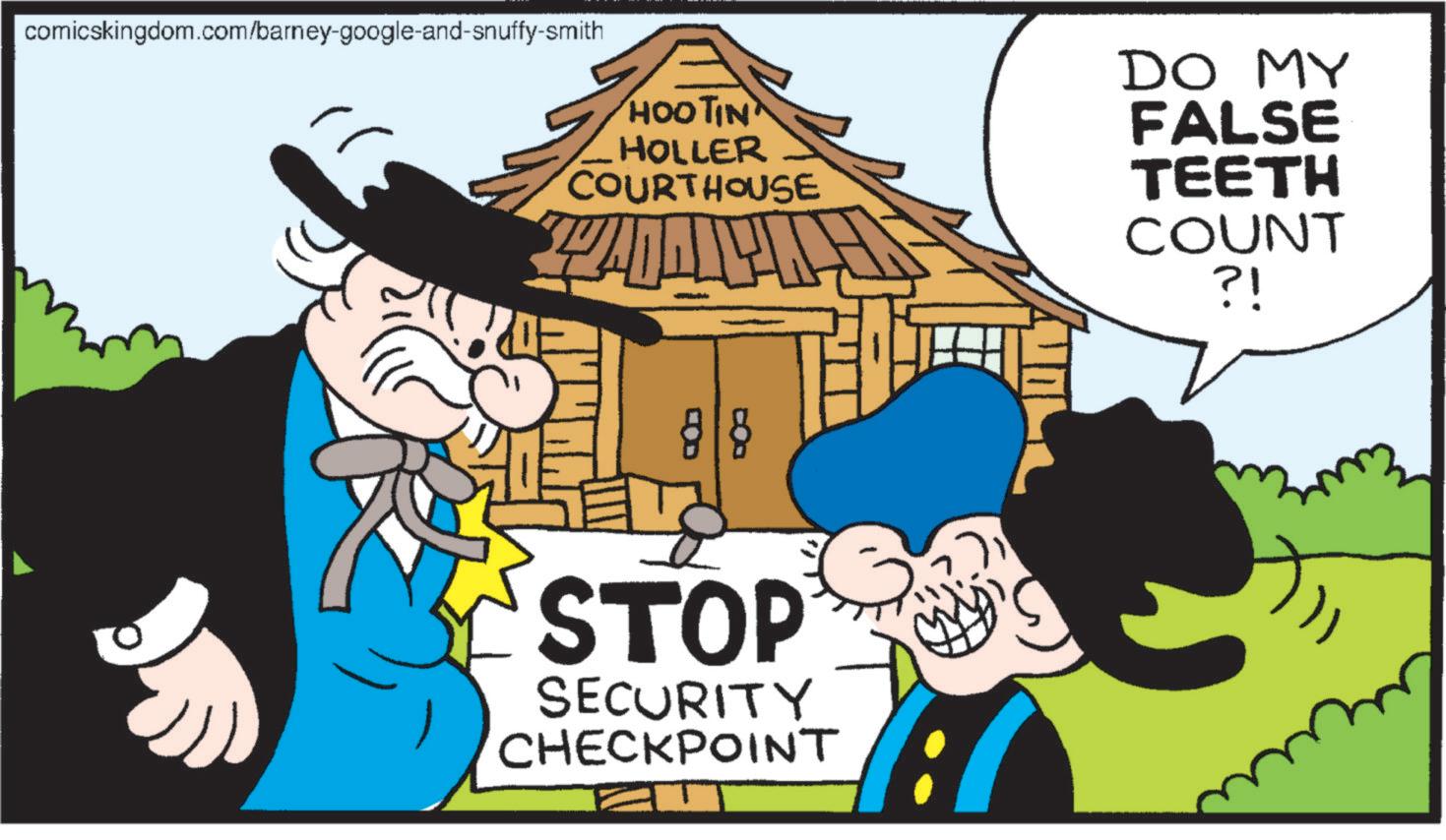 Costume Hat OCR: comicskingdom.com/barney-google-and-snuffy-smith HOOTIN HOLLER COURTHOUSE 88 STOP SECURITY CHECKPOINT DO MY FALSE TEETH COUNT ?! comicskingdom.com/barney-google-and-snuffy-smith HOOTIN HOLLER COURTHOUSE 88 STOP SECURITY CHECKPOINT DO MY FALSE TEETH COUNT ? !
