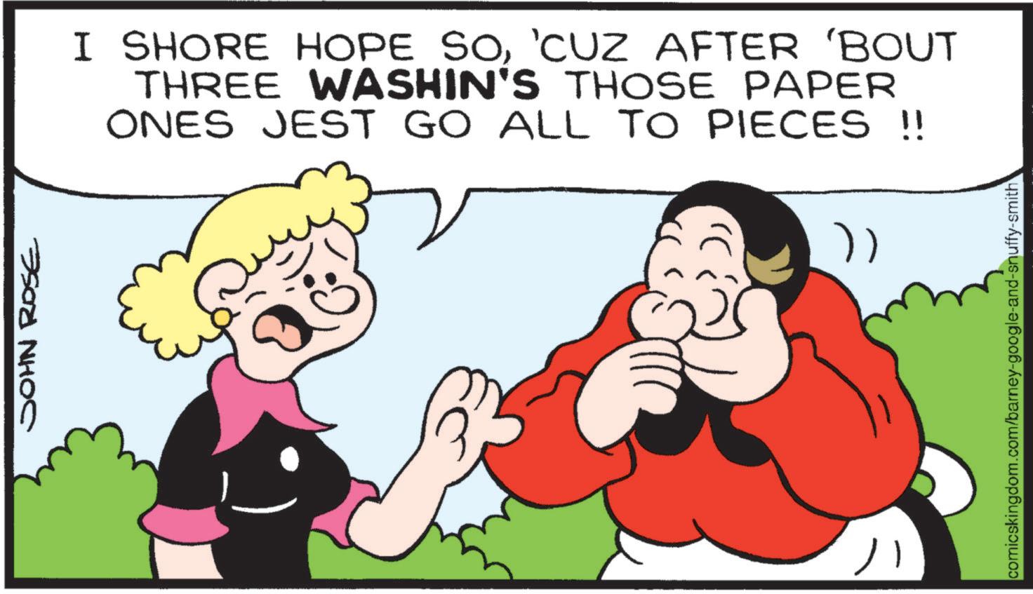 Animation OCR: JOHN ROSE I SHORE HOPE SO'CUZ AFTER 'BOUT THREE WASHIN'S THOSE PAPER ONES JEST GO ALL TO PIECES !! comicskingdom.com/barney-google-and-snuffy-smith JOHN ROSE I SHORE HOPE SO' CUZ AFTER ' BOUT THREE WASHIN'S THOSE PAPER ONES JEST GO ALL TO PIECES !! comicskingdom.com/barney-google-and-snuffy-smith