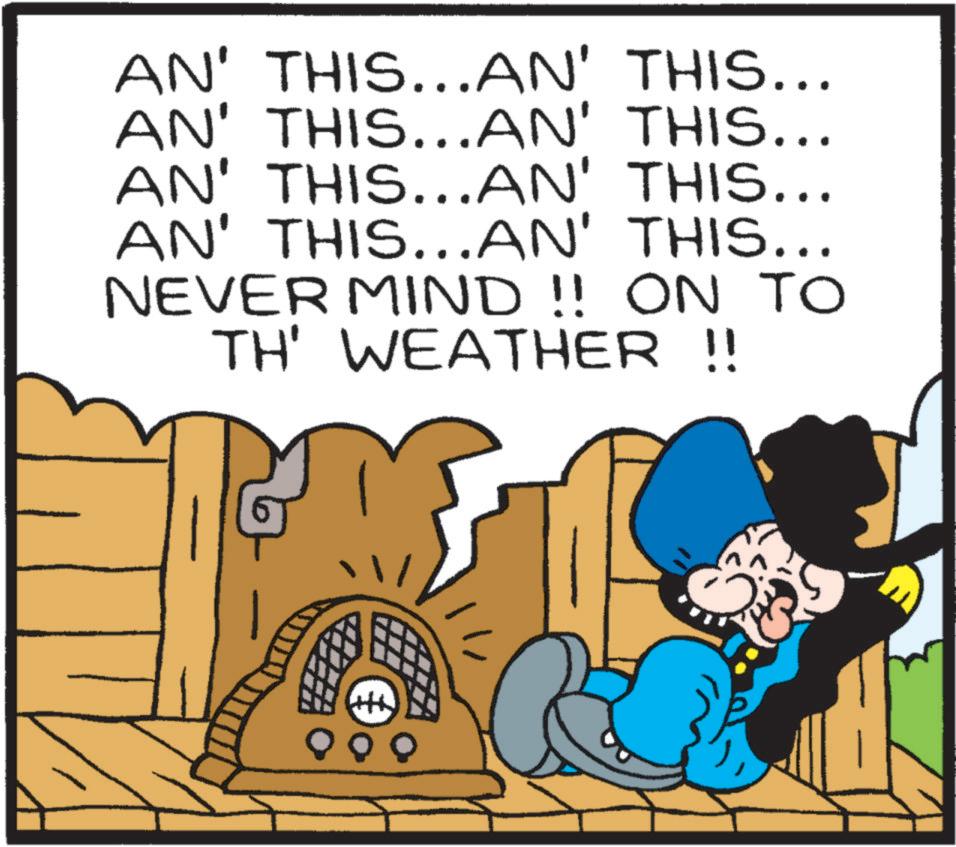 Pleased OCR: AN' THIS...AN' THIS... AN' AN' THIS...AN' THIS... THIS...AN' THIS... AN' THIS...AN' THIS... NEVER MIND!! ON TO TH' WEATHER !! AN ' THIS ... AN ' THIS ... AN ' AN ' THIS ... AN ' THIS ... THIS ... AN ' THIS ... AN ' THIS ... AN ' THIS ... NEVER MIND !! ON TO TH ' WEATHER !!