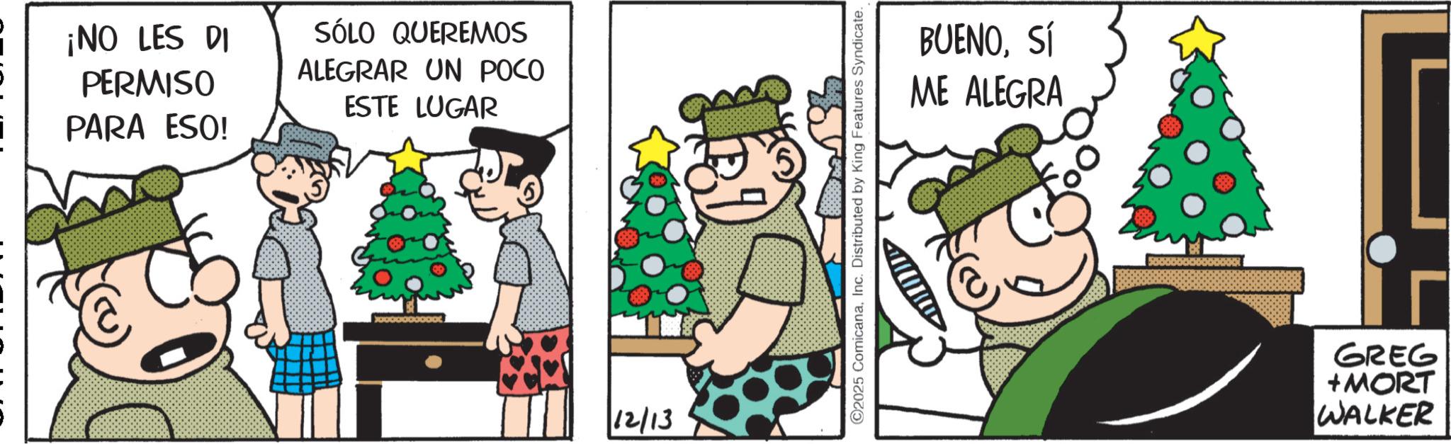 Comic book OCR: ¡NO LES DI PERMISO SÓLO QUEREMOS PARA ESO! ALEGRAR UN POCO ESTE LUGAR 12/13 ©2025 ComicanaInc. Distributed by King Features Syndicate. BUENOSÍ ME ALEGRA GREG +MORT WALKER ¡ NO LES DI PERMISO SÓLO QUEREMOS PARA ESO ! ALEGRAR UN POCO ESTE LUGAR 12/13 © 2025 ComicanaInc. Distributed by King Features Syndicate . BUENOSÍ ME ALEGRA GREG + MORT WALKER