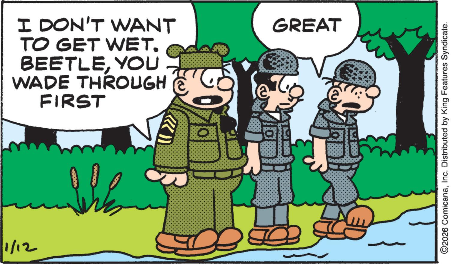 Publication OCR: 1/12 I DON'T WANT TO GET WET. BEETLEYOU WADE THROUGH FIRST GREAT R ©2026 ComicanaInc. Distributed by King Features Syndicate. 1/12 I DON'T WANT TO GET WET . BEETLEYOU WADE THROUGH FIRST GREAT R © 2026 ComicanaInc. Distributed by King Features Syndicate .