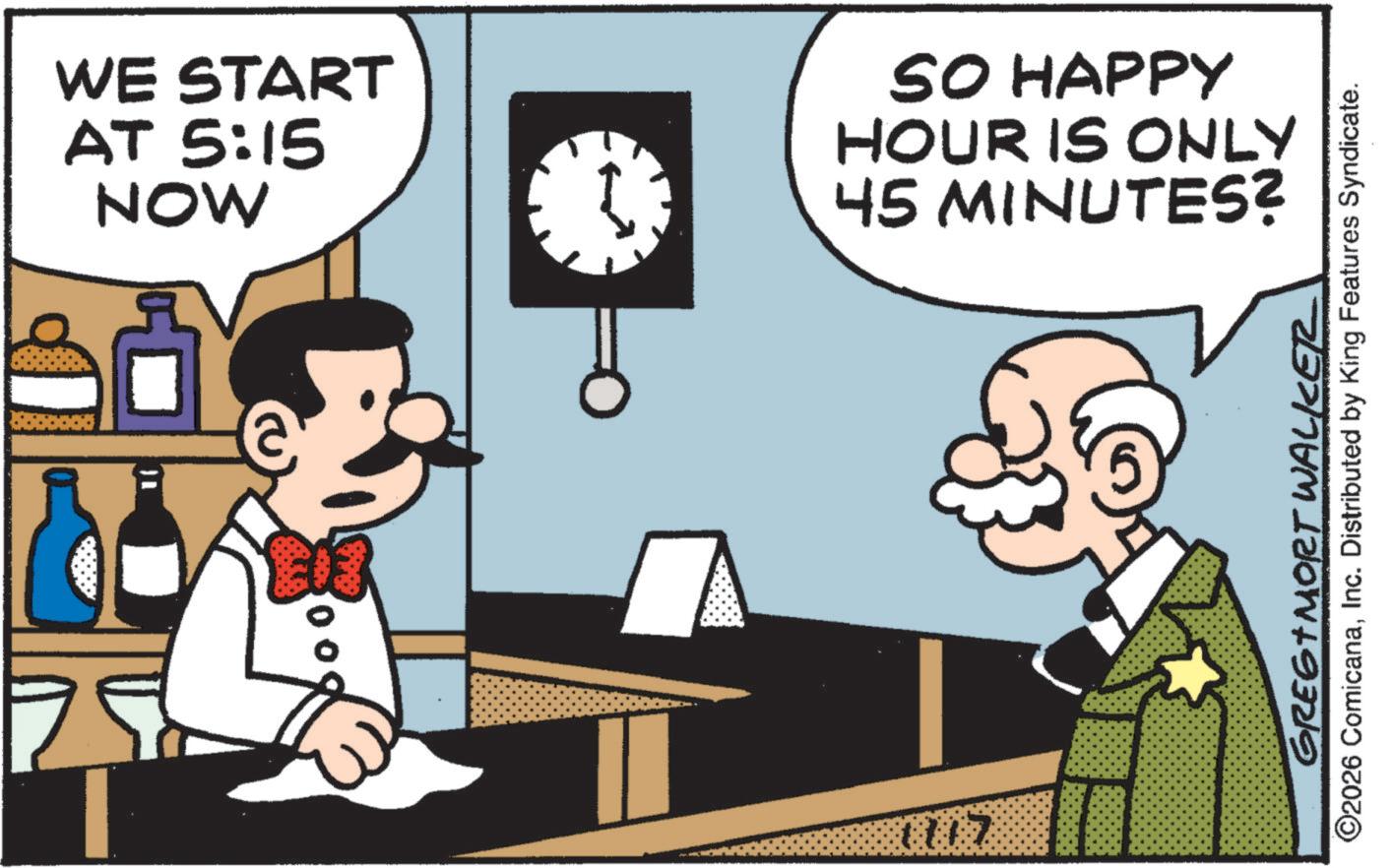 Debate OCR: WE START AT 5:15 MON SO HAPPY HOUR IS ONLY 45 MINUTES? GREGIMORT WALKER ©2026 ComicanaInc. Distributed by King Features Syndicate. WE START AT 5:15 MON SO HAPPY HOUR IS ONLY 45 MINUTES ? GREGIMORT WALKER © 2026 ComicanaInc. Distributed by King Features Syndicate .