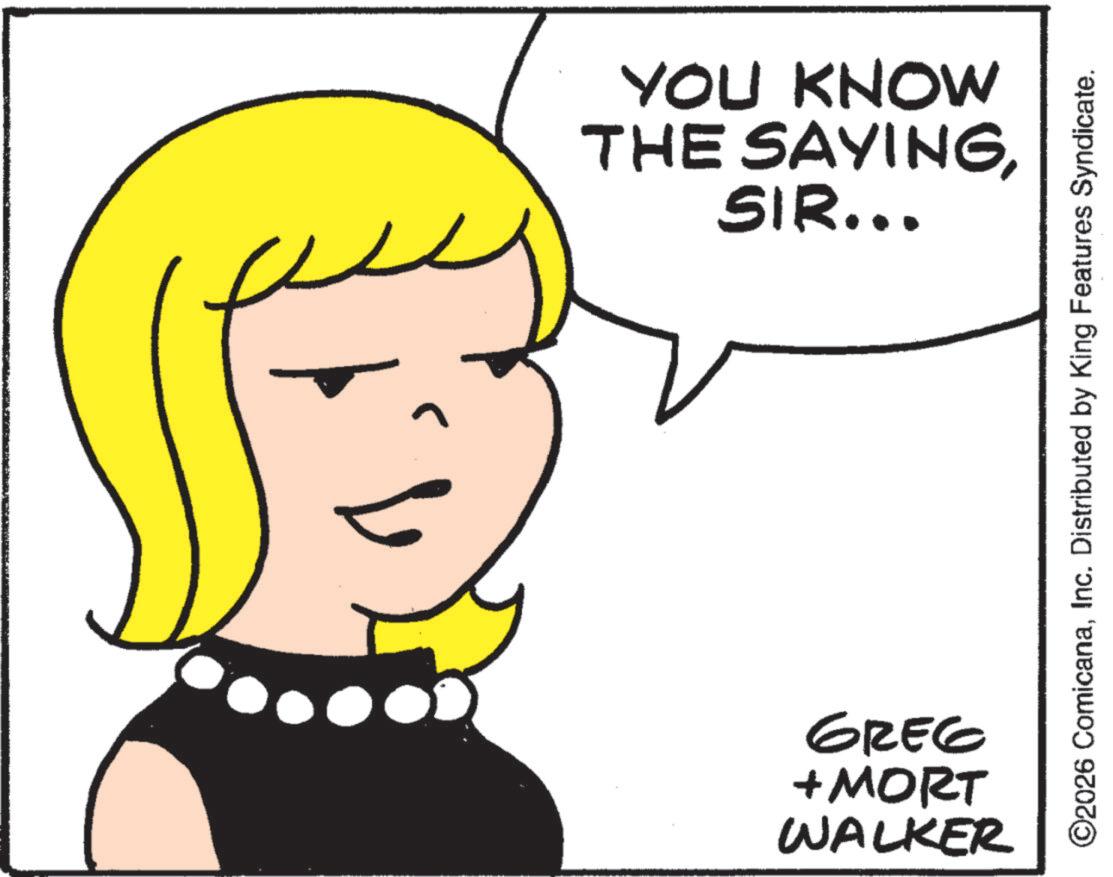 Fiction OCR: YOU KNOW THE SAYINGSIR... ©2026 ComicanaInc. Distributed by King Features Syndicate. 9329 + MORT WALKER YOU KNOW THE SAYINGSIR ... © 2026 ComicanaInc. Distributed by King Features Syndicate . 9329 + MORT WALKER