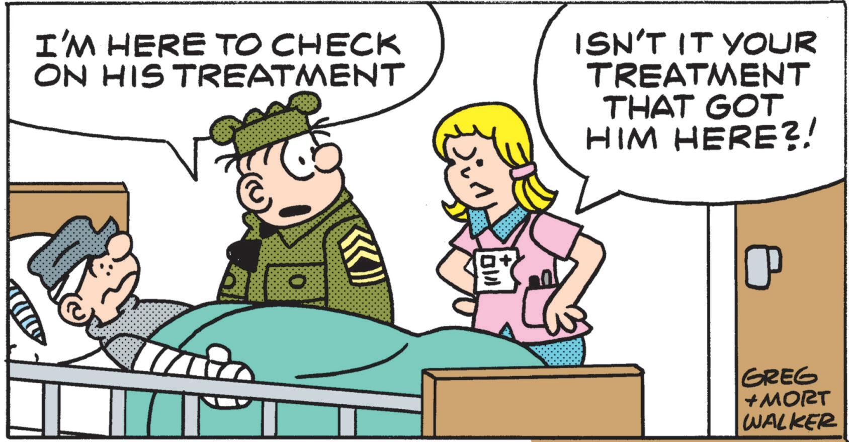 Comics OCR: I'M HERE TO CHECK ON HIS TREATMENT ISN'T IT YOUR TREATMENT THAT GOT HIM HERE?! O P GREG +MORT WALKER I'M HERE TO CHECK ON HIS TREATMENT ISN'T IT YOUR TREATMENT THAT GOT HIM HERE ?! O P GREG + MORT WALKER