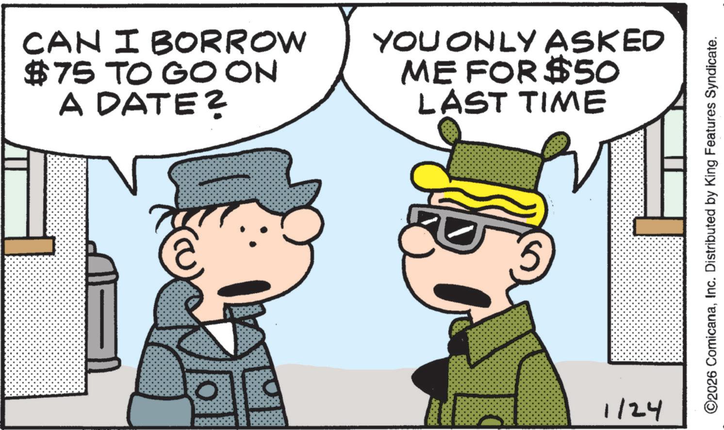 Photo caption OCR: CAN I BORROW $75 TO GO ON A DATE? YOU ONLY ASKED ME FOR $50 LAST TIME 1/24 ©2026 ComicanaInc. Distributed by King Features Syndicate. CAN I BORROW $ 75 TO GO ON A DATE ? YOU ONLY ASKED ME FOR $ 50 LAST TIME 1/24 © 2026 ComicanaInc. Distributed by King Features Syndicate .