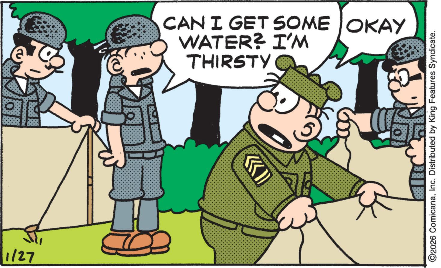 Army OCR: 1/27 CAN I GET SOME OKAY WATER? I'M THIRSTY ©2026 ComicanaInc. Distributed by King Features Syndicate. 1/27 CAN I GET SOME OKAY WATER ? I'M THIRSTY © 2026 ComicanaInc. Distributed by King Features Syndicate .