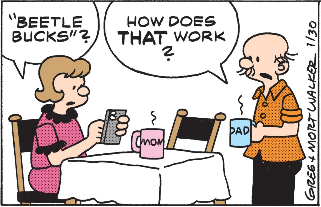 Animated cartoon OCR: "BEETLE BUCKS"? HOW DOES THAT WORK ? 000 MOM DAD GREE & MORT WALKER 1/30 " BEETLE BUCKS " ? HOW DOES THAT WORK ? 000 MOM DAD GREE & MORT WALKER 1/30