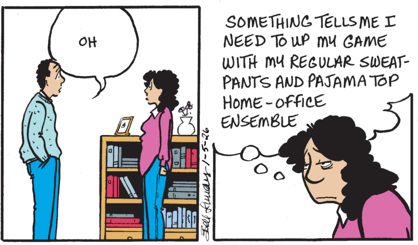 Publication OCR: ?? SOMETHING TELLS ME I NEED TO UP MY GAME WITH MY REGULAR SWEAT- PANTS AND PAJAMA TOP HOME-OFFICE ENSEMBLE Fell Lundy-1-5-26 Spellso ?? SOMETHING TELLS ME I NEED TO UP MY GAME WITH MY REGULAR SWEAT- PANTS AND PAJAMA TOP HOME - OFFICE ENSEMBLE Fell Lundy - 1-5-26 Spellso