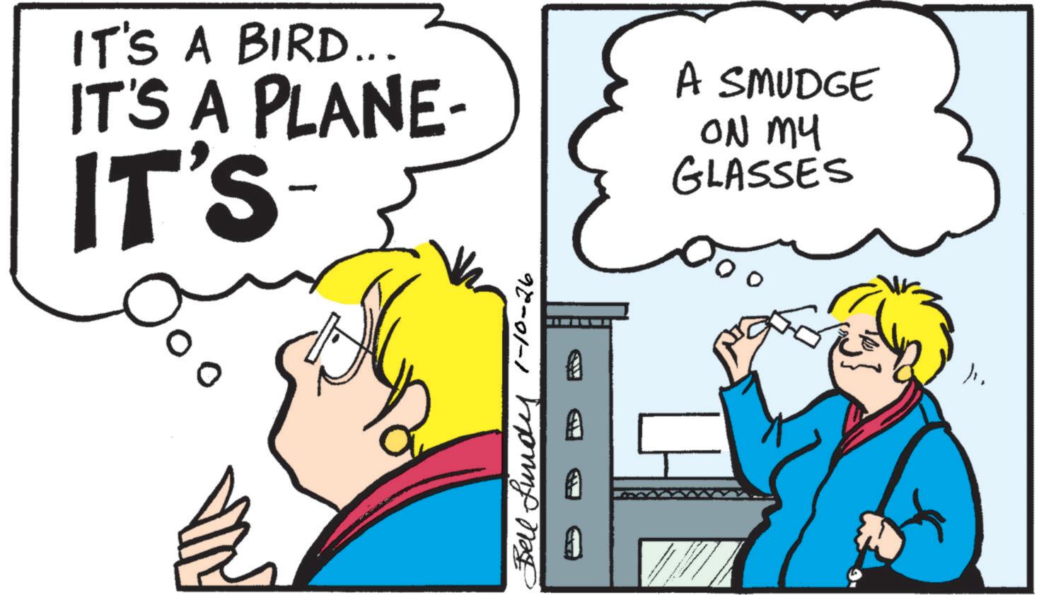 Animated cartoon OCR: IT'S A BIRD... IT'S A PLANE- IT'S A SMUDGE ON MY GLASSES Bell fundy 1-10-26 IT'S A BIRD ... IT'S A PLANE- IT'S A SMUDGE ON MY GLASSES Bell fundy 1-10-26