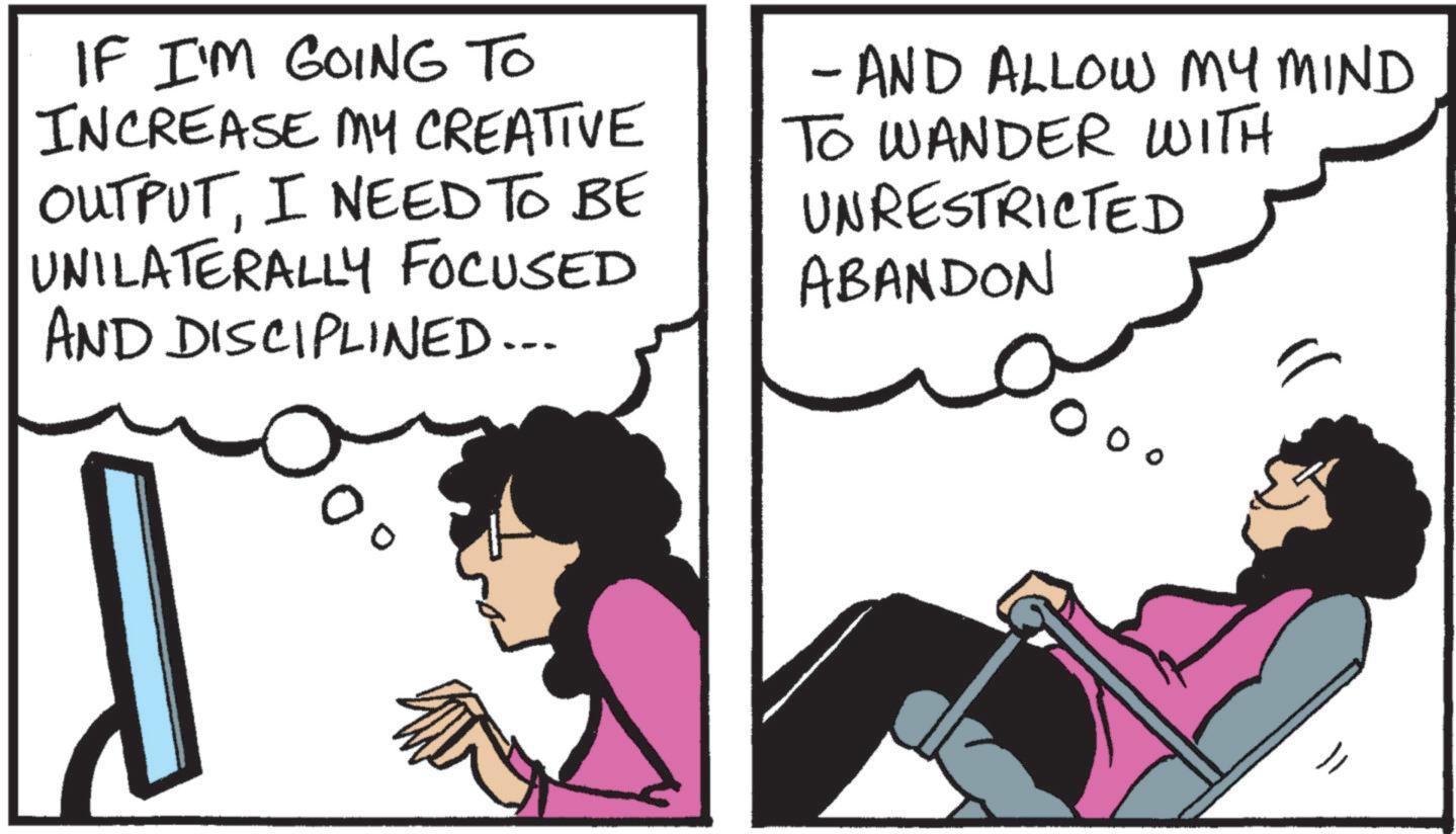 Comic book OCR: IF I'M GOING TO INCREASE MY CREATIVE OUTPUTI NEED TO BE UNILATERALLY FOCUSED AND DISCIPLINED... A - AND ALLOW MY MIND TO WANDER WITH UNRESTRICTED ABANDON IF I'M GOING TO INCREASE MY CREATIVE OUTPUTI NEED TO BE UNILATERALLY FOCUSED AND DISCIPLINED ... A - AND ALLOW MY MIND TO WANDER WITH UNRESTRICTED ABANDON