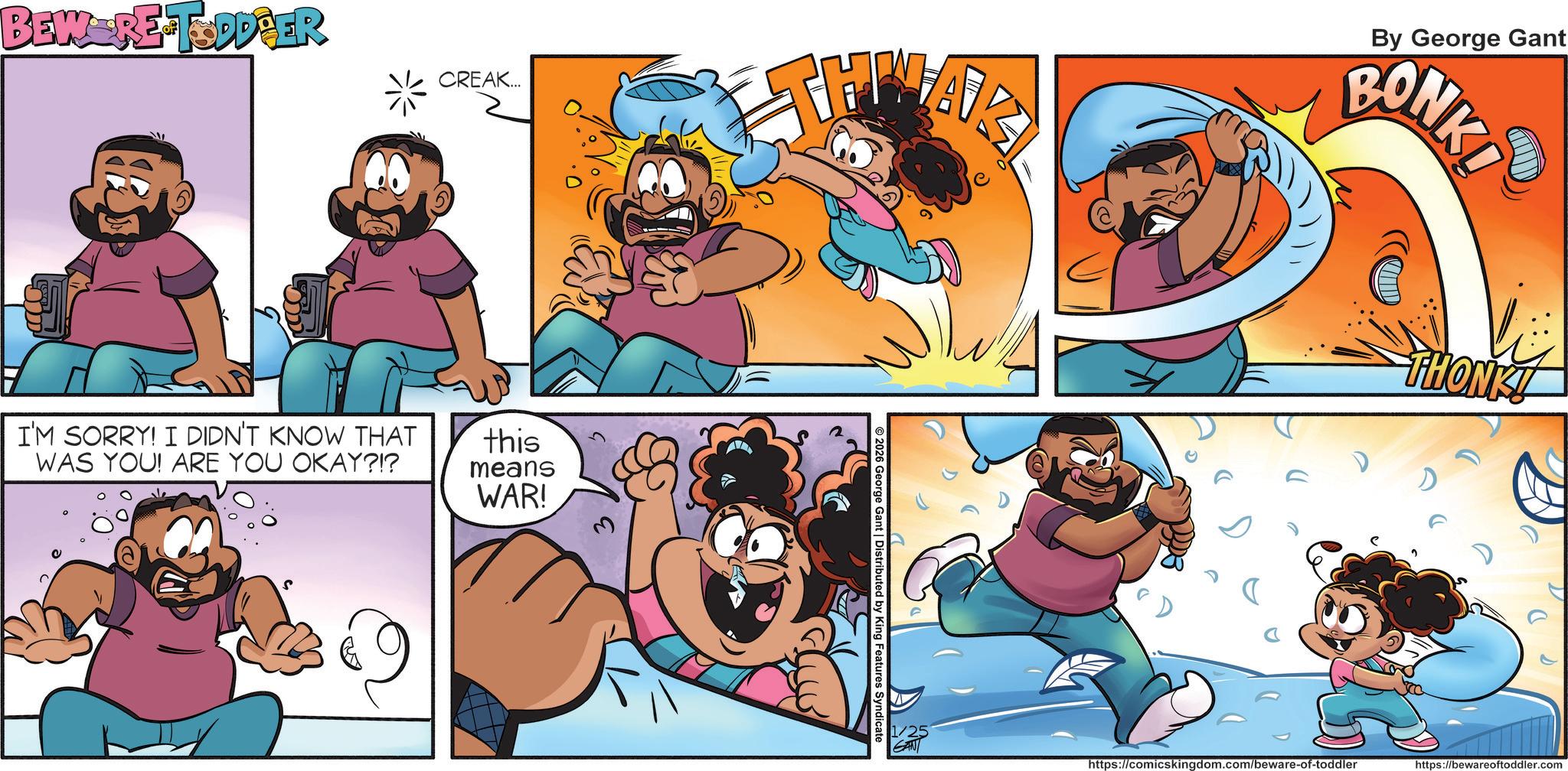 Pleased OCR: BEWARE TODDPER CREAK... I'M SORRY! I DIDN'T KNOW THAT WAS YOU! ARE YOU OKAY?!? 369 this means WAR! 2026 George Gant | Distributed by King Features Syndicate By George Gant BONKI THONK! 1/25 GANT https://comicskingdom.com/beware-of-toddler https://bewareoftoddler.com BEWARE TODDPER CREAK ... I'M SORRY ! I DIDN'T KNOW THAT WAS YOU ! ARE YOU OKAY ? ! ? 369 this means WAR ! 2026 George Gant | Distributed by King Features Syndicate By George Gant BONKI THONK ! 1/25 GANT https://comicskingdom.com/beware-of-toddler https://bewareoftoddler.com