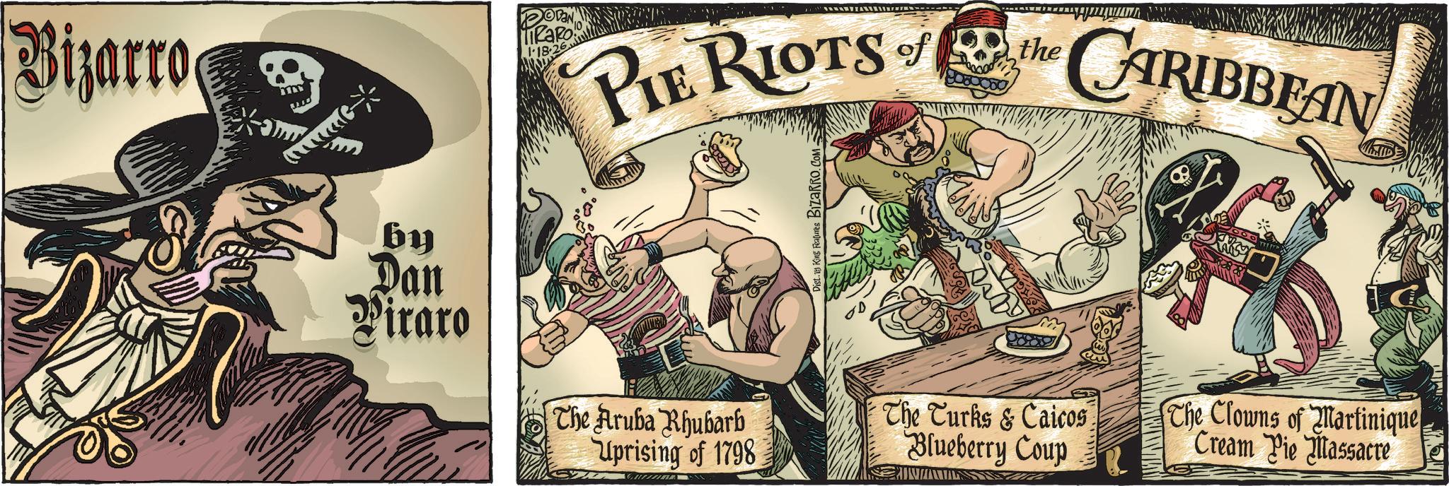 Skull OCR: Bizarro DODAN TIRARO 118.2 PIE RIOTS of the CARIBBEAN HID by Dan Piraro The Aruba Rhubarb Uprising of 1798 Dist.ty King Features BIZARRO.COM The Turks & Caicos Blueberry Coup The Clowns of Martinique Cream Pie Massacre Bizarro DODAN TIRARO 118.2 PIE RIOTS of the CARIBBEAN HID by Dan Piraro The Aruba Rhubarb Uprising of 1798 Dist.ty King Features BIZARRO.COM The Turks & Caicos Blueberry Coup The Clowns of Martinique Cream Pie Massacre
