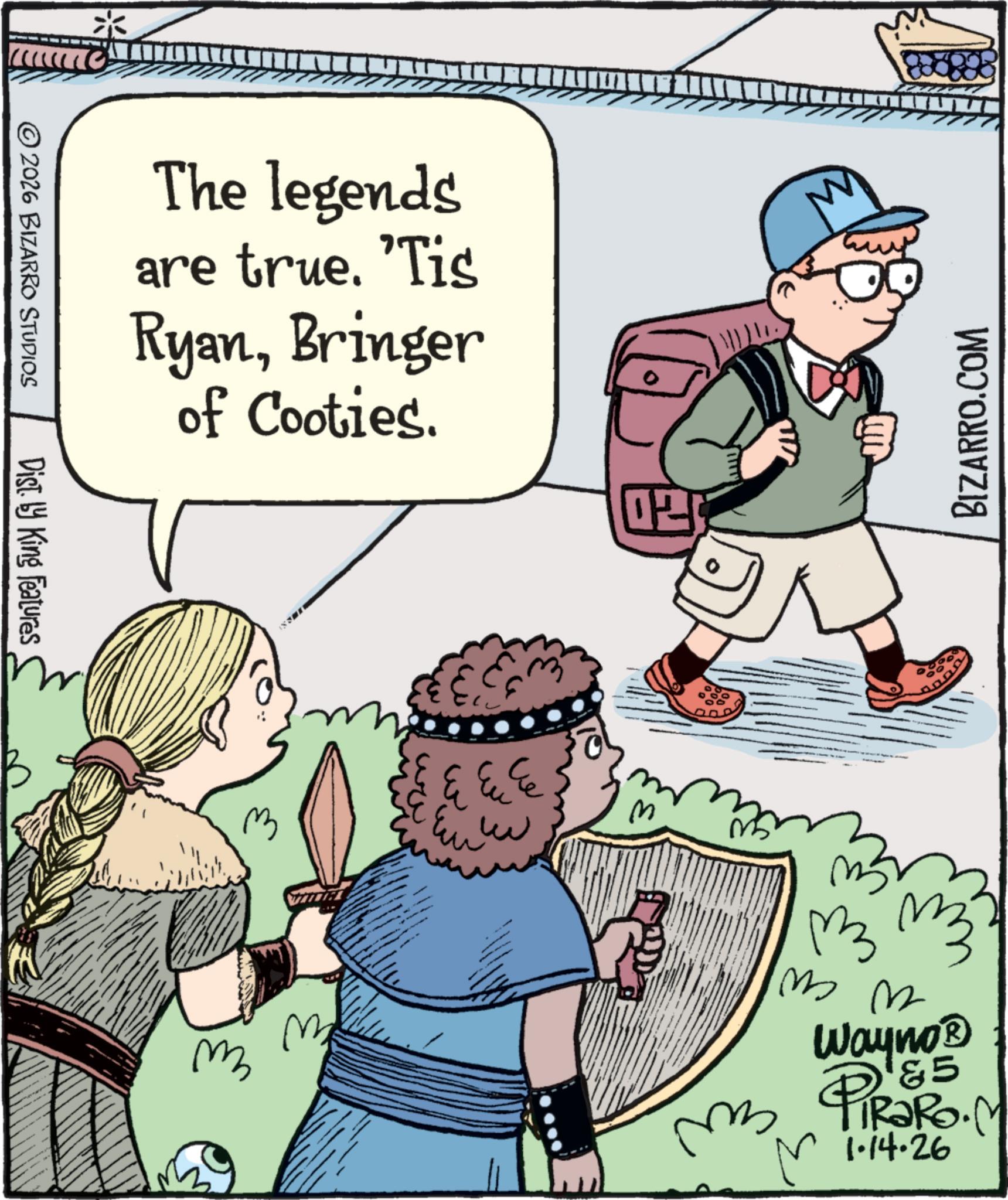 Fictional character OCR: BIZARRO.COM Wayno? &5 PiRaRo. 1.14.26 ???? ???? ??? D ??? ??? m The legends are true. 'Tis RyanBringer of Cooties. ??? ??? © 2026 BIZARRO STUDIOS Dist. by King Features BIZARRO.COM Wayno? & 5 PiRaRo . 1.14.26 ???? ???? ??? D ??? ??? m The legends are true . ' Tis RyanBringer of Cooties . ??? ??? © 2026 BIZARRO STUDIOS Dist . by King Features