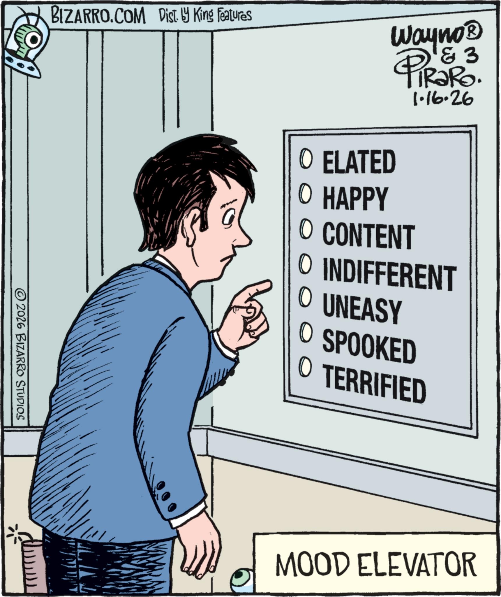 Graphic design OCR: BIZARRO.COM Dist. by King Features 2026 BIZARRO STUDIOS Wayno? PiRaR3. O ELATED D &3 O HAPPY O CONTENT 1.16.26 O INDIFFERENT O UNEASY O SPOOKED O TERRIFIED MOOD ELEVATOR BIZARRO.COM Dist . by King Features 2026 BIZARRO STUDIOS Wayno? PiRaR3 . O ELATED D & 3 O HAPPY O CONTENT 1.16.26 O INDIFFERENT O UNEASY O SPOOKED O TERRIFIED MOOD ELEVATOR