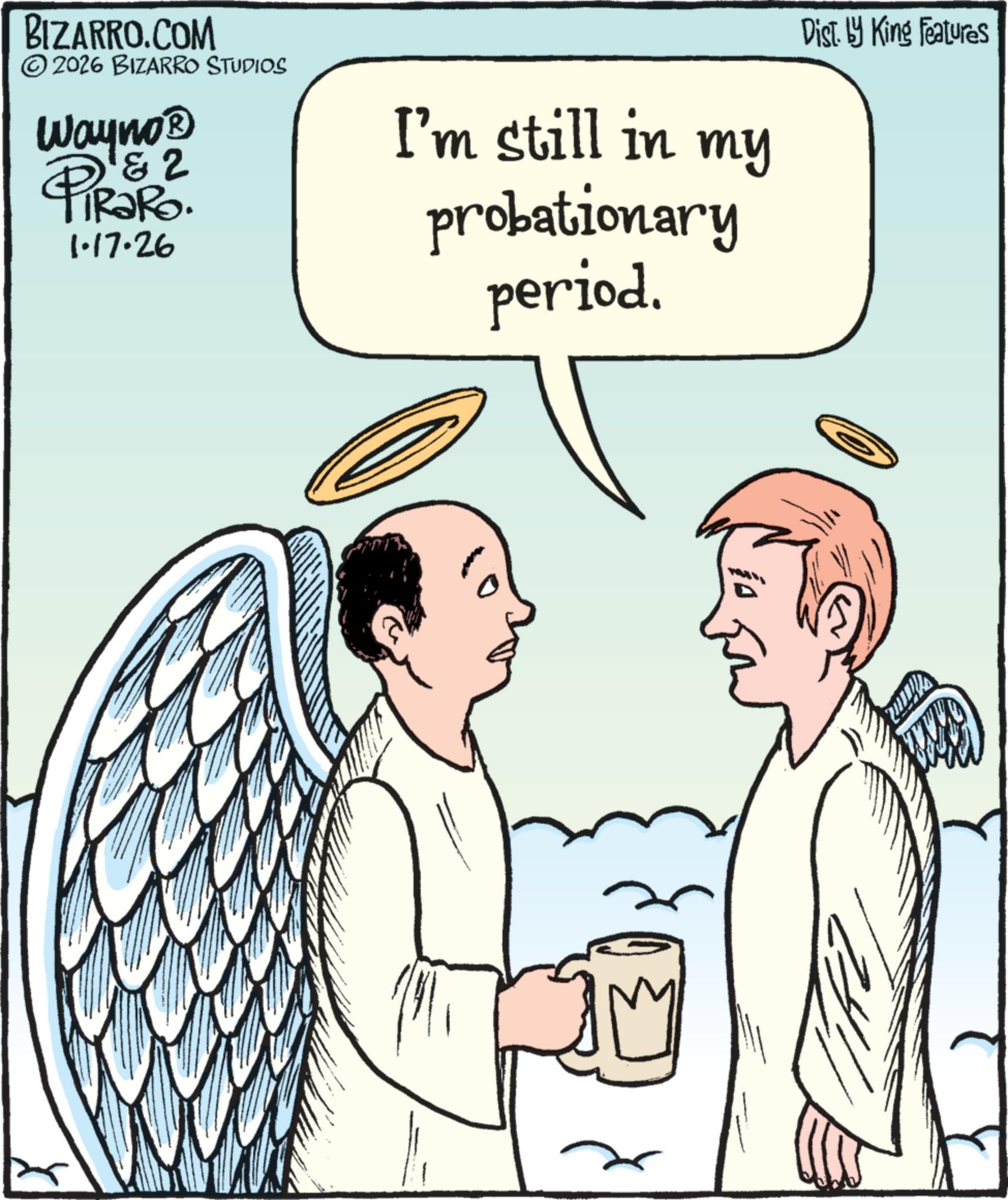 Photo caption OCR: BIZARRO.COM © 2026 BIZARRO STUDIOS Wayno? PiRako. 1.17.26 I'm still in my probationary period. Dist. by King Features BIZARRO.COM © 2026 BIZARRO STUDIOS Wayno? PiRako . 1.17.26 I'm still in my probationary period . Dist . by King Features