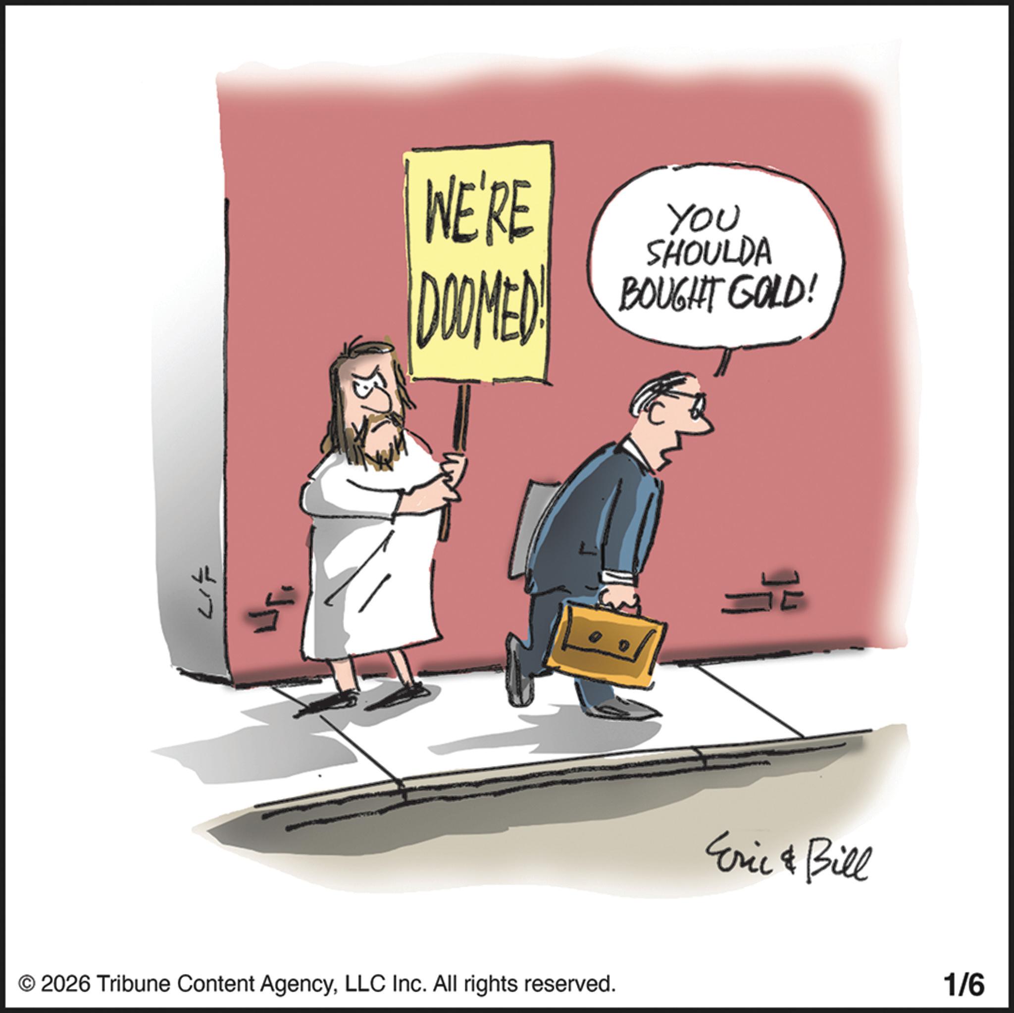 Photo caption OCR: £17 WE'RE DOOMED You SHOULDA BOUGHT GOLD! © 2026 Tribune Content AgencyLLC Inc. All rights reserved. Eric & Bill 1/6 £ 17 WE'RE DOOMED You SHOULDA BOUGHT GOLD ! © 2026 Tribune Content AgencyLLC Inc. All rights reserved . Eric & Bill 1/6